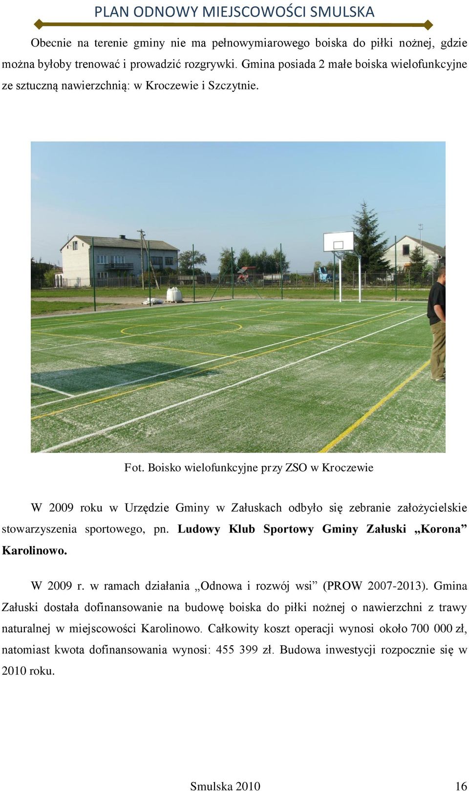 Boisko wielofunkcyjne przy ZSO w Kroczewie W 2009 roku w Urzędzie Gminy w Załuskach odbyło się zebranie założycielskie stowarzyszenia sportowego, pn.