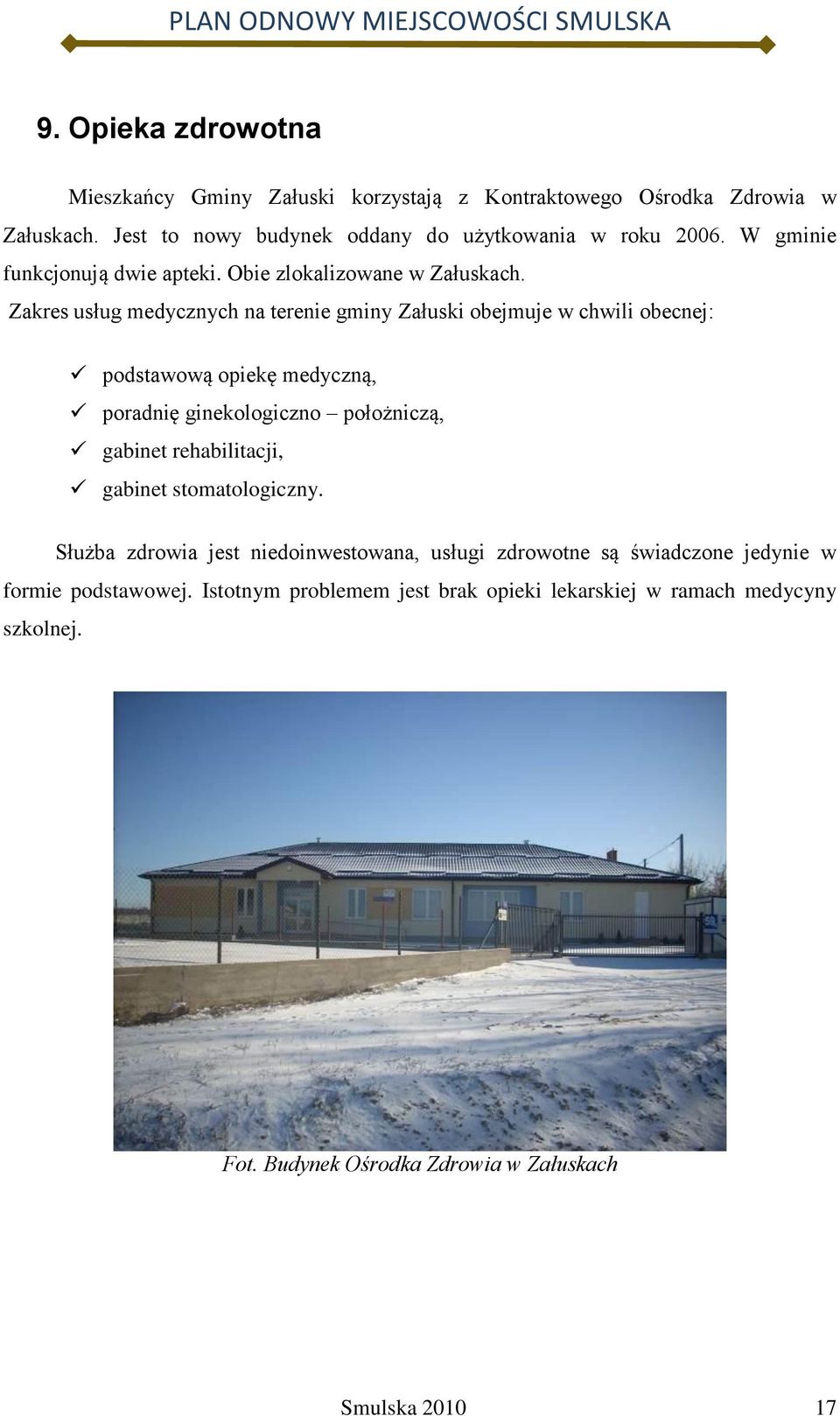 Zakres usług medycznych na terenie gminy Załuski obejmuje w chwili obecnej: podstawową opiekę medyczną, poradnię ginekologiczno położniczą, gabinet