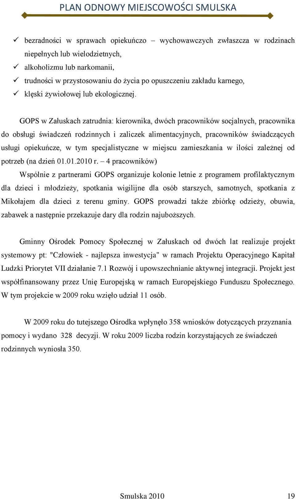 GOPS w Załuskach zatrudnia: kierownika, dwóch pracowników socjalnych, pracownika do obsługi świadczeń rodzinnych i zaliczek alimentacyjnych, pracowników świadczących usługi opiekuńcze, w tym