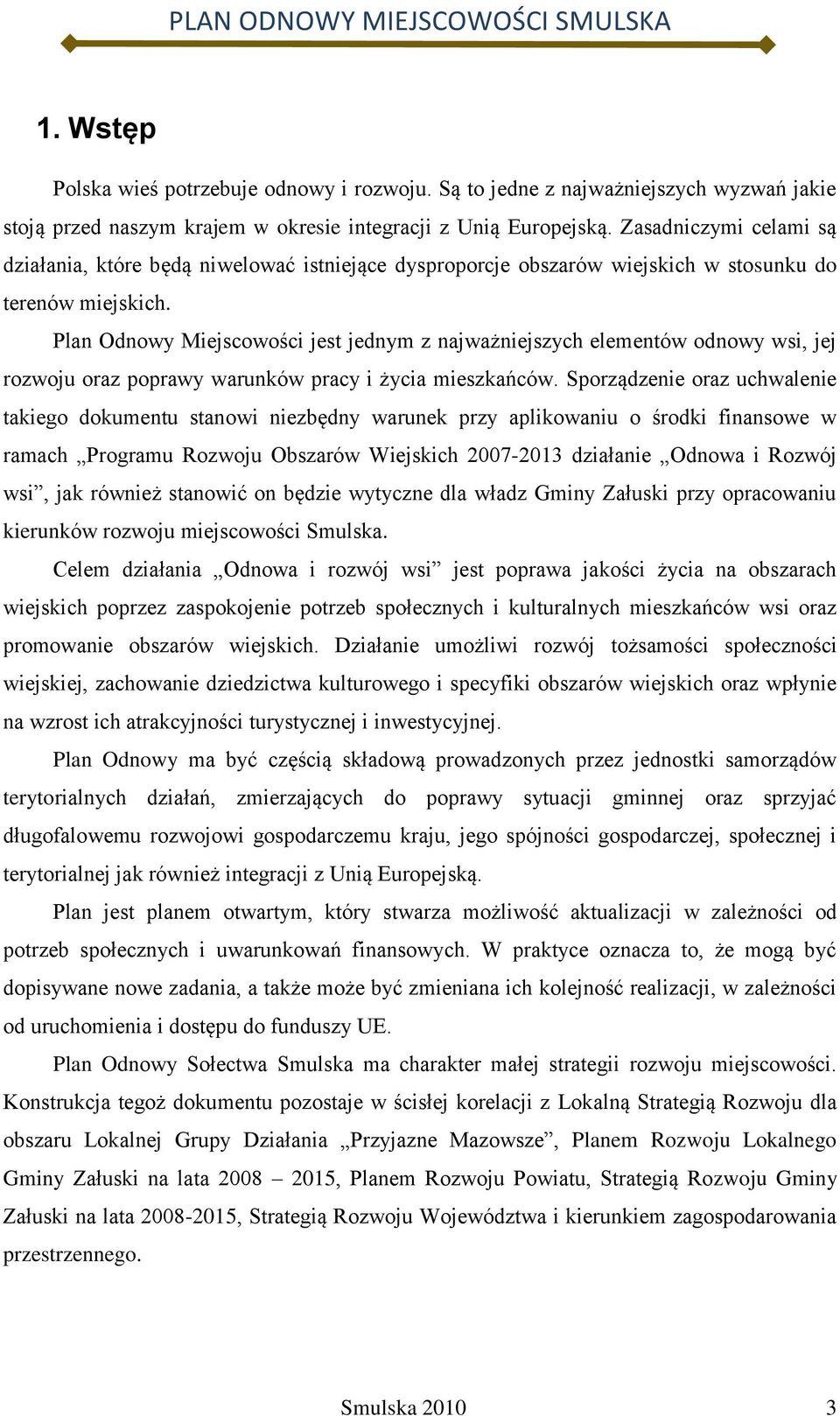 Plan Odnowy Miejscowości jest jednym z najważniejszych elementów odnowy wsi, jej rozwoju oraz poprawy warunków pracy i życia mieszkańców.