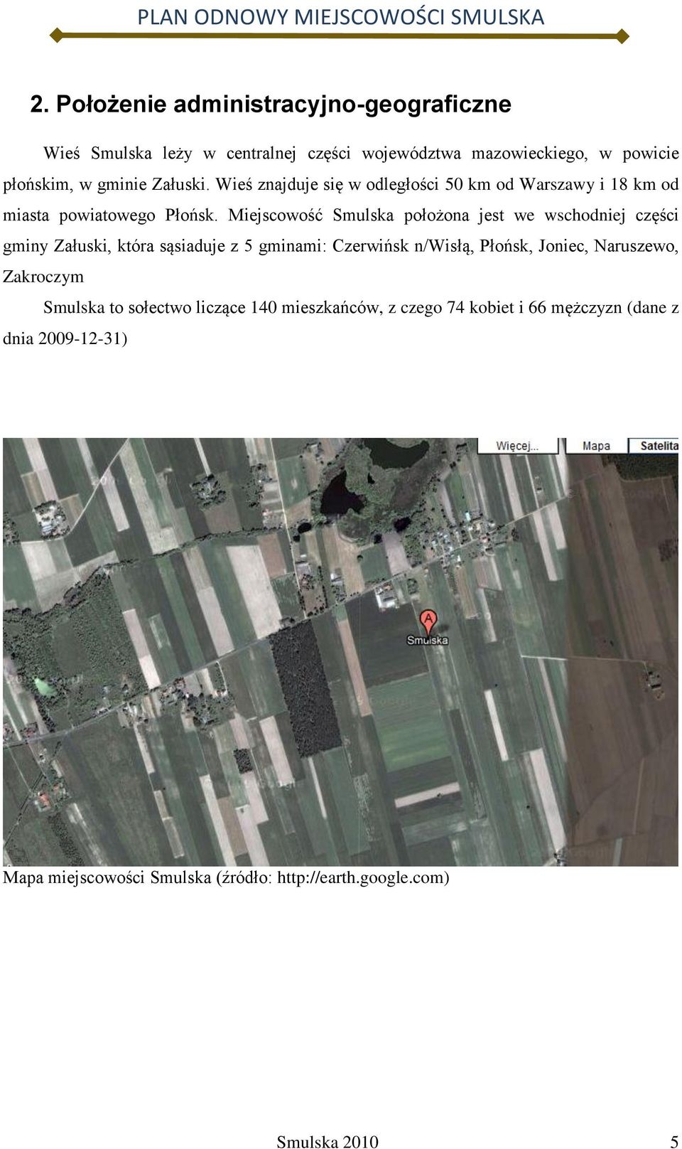 Miejscowość Smulska położona jest we wschodniej części gminy Załuski, która sąsiaduje z 5 gminami: Czerwińsk n/wisłą, Płońsk, Joniec,