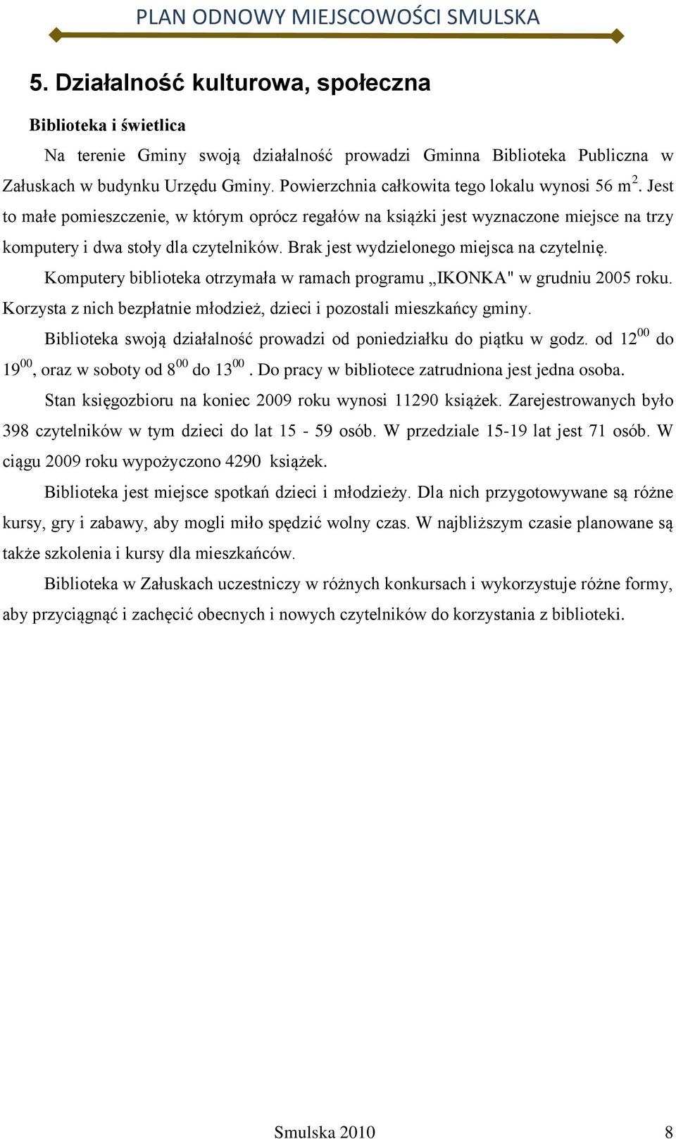 Brak jest wydzielonego miejsca na czytelnię. Komputery biblioteka otrzymała w ramach programu IKONKA" w grudniu 2005 roku. Korzysta z nich bezpłatnie młodzież, dzieci i pozostali mieszkańcy gminy.