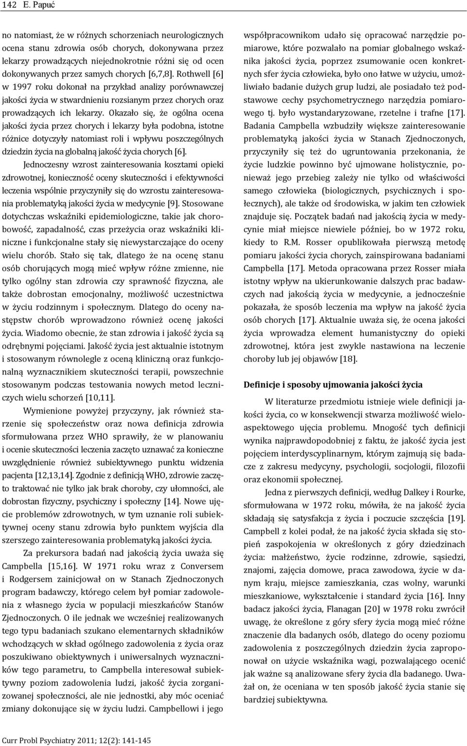 chorych [6,7,8]. Rothwell [6] w 1997 roku dokonał na przykład analizy porównawczej jakości życia w stwardnieniu rozsianym przez chorych oraz prowadzących ich lekarzy.