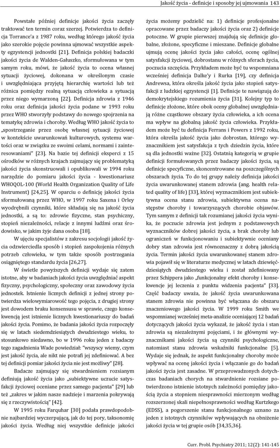 Definicja polskiej badaczki jakości życia de Walden-Gałuszko, sformułowana w tym samym roku, mówi, że jakość życia to ocena własnej sytuacji życiowej, dokonana w określonym czasie i uwzględniająca