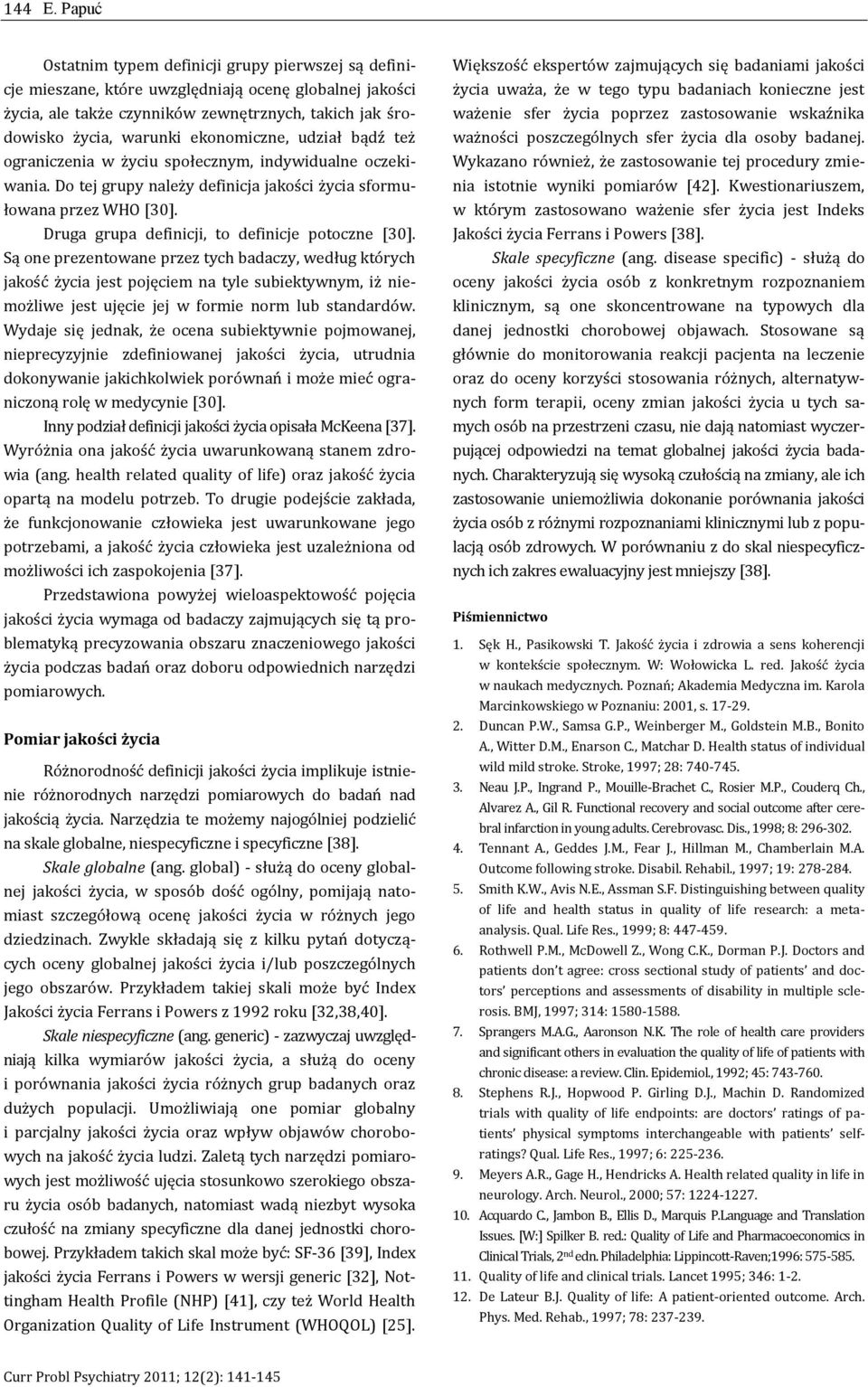 ekonomiczne, udział bądź też ograniczenia w życiu społecznym, indywidualne oczekiwania. Do tej grupy należy definicja jakości życia sformułowana przez WHO [30].