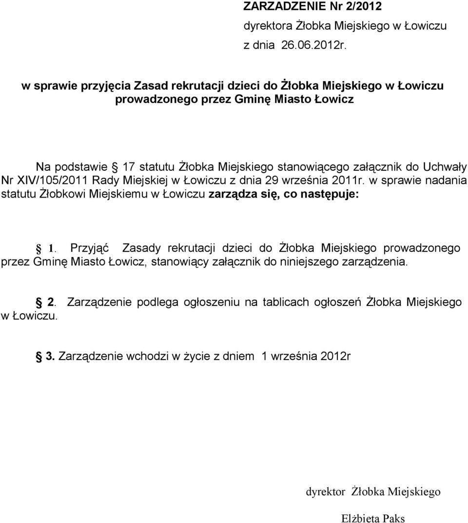 Uchwały Nr XIV/105/2011 Rady Miejskiej w Łowiczu z dnia 29 września 2011r. w sprawie nadania statutu Żłobkowi Miejskiemu w Łowiczu zarządza się, co następuje: 1.