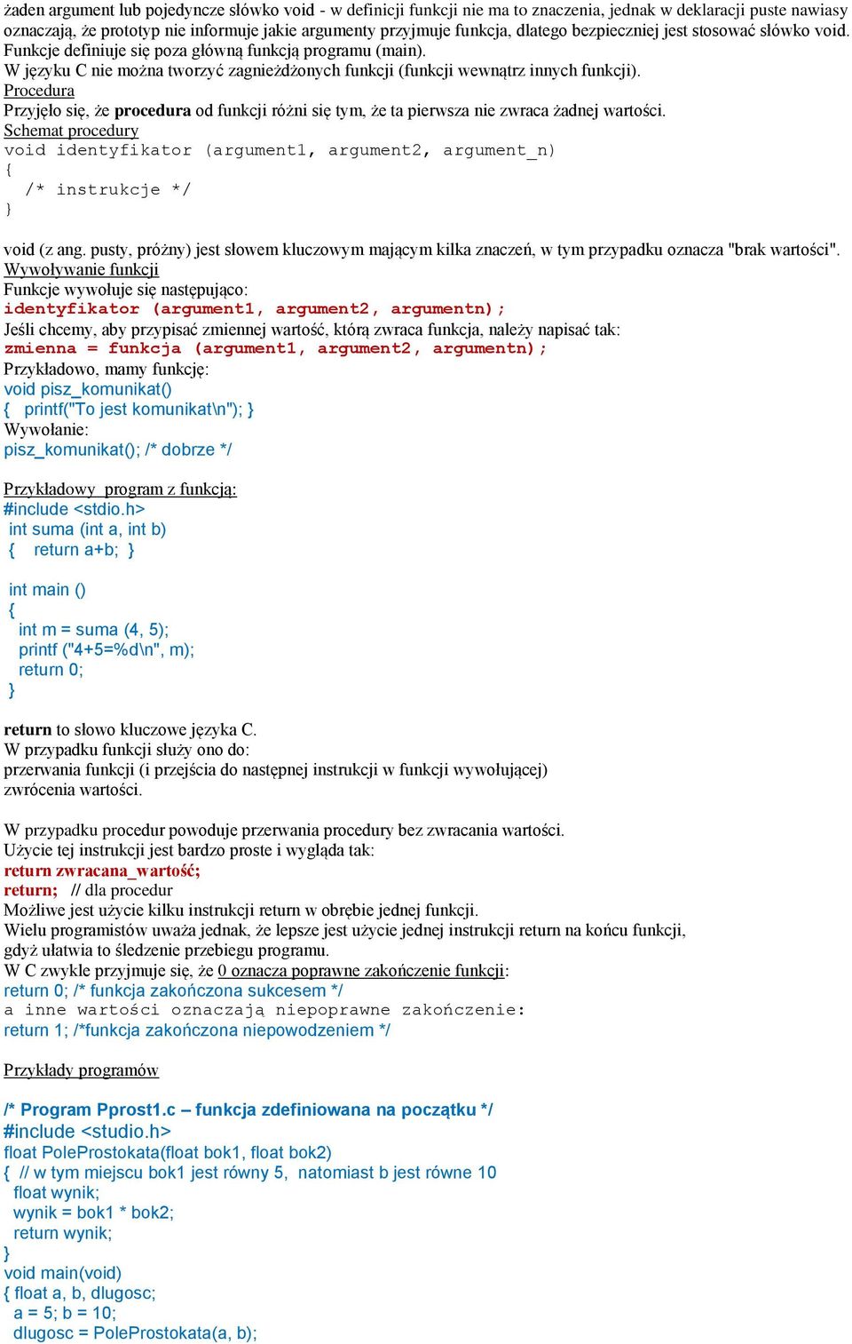 Procedura Przyjęło się, że procedura od funkcji różni się tym, że ta pierwsza nie zwraca żadnej wartości.