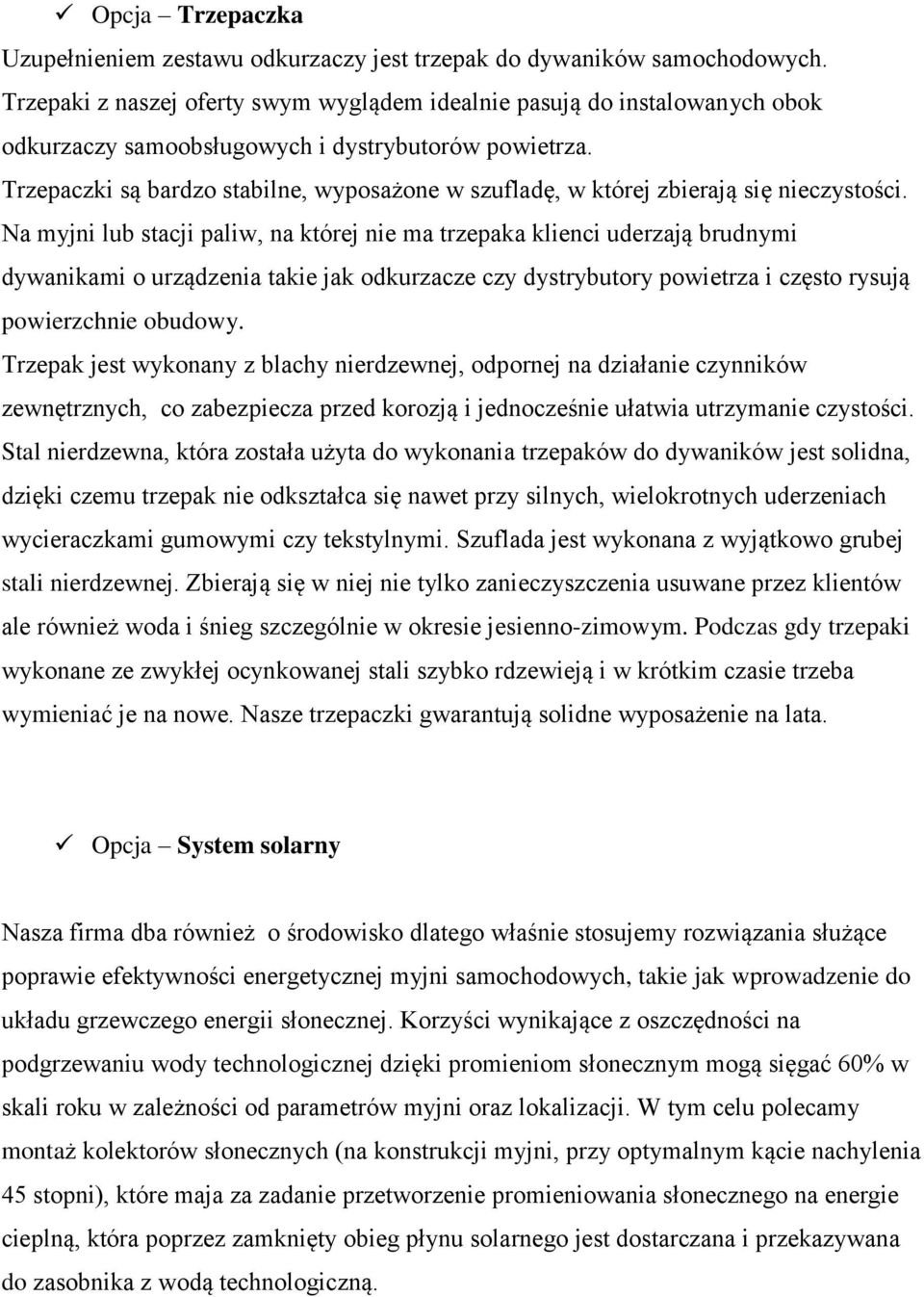 Trzepaczki są bardzo stabilne, wyposażone w szufladę, w której zbierają się nieczystości.