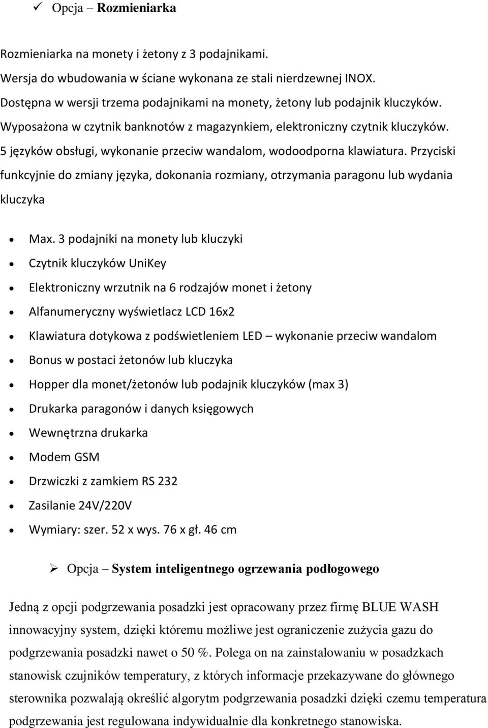 5 języków obsługi, wykonanie przeciw wandalom, wodoodporna klawiatura. Przyciski funkcyjnie do zmiany języka, dokonania rozmiany, otrzymania paragonu lub wydania kluczyka Max.