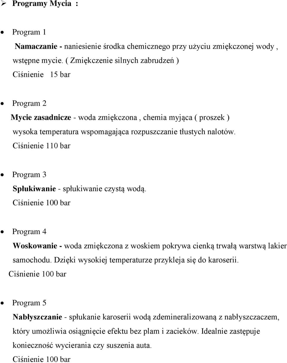 Ciśnienie 110 bar Program 3 Spłukiwanie - spłukiwanie czystą wodą. Ciśnienie 100 bar Program 4 Woskowanie - woda zmiękczona z woskiem pokrywa cienką trwałą warstwą lakier samochodu.