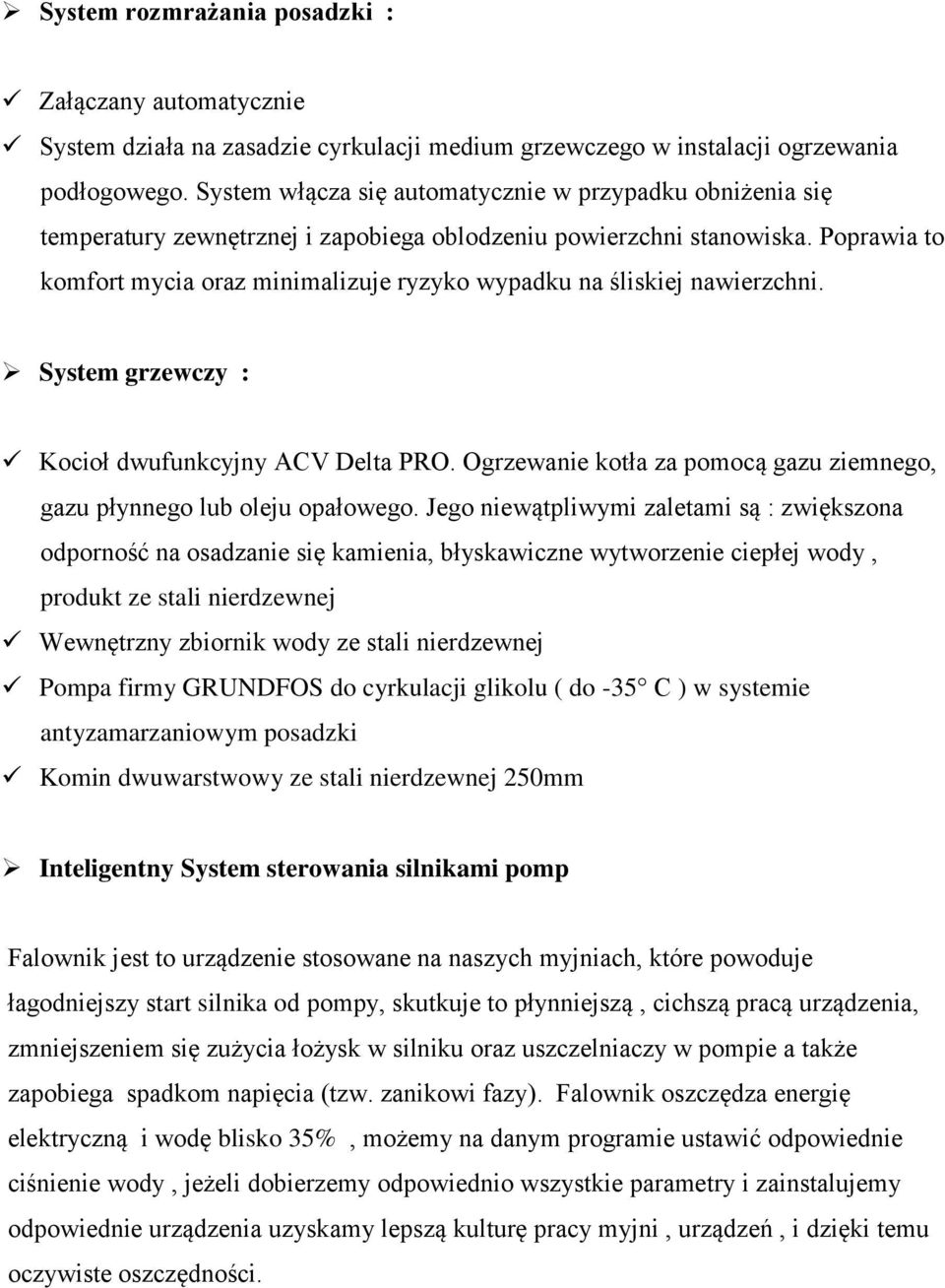 Poprawia to komfort mycia oraz minimalizuje ryzyko wypadku na śliskiej nawierzchni. System grzewczy : Kocioł dwufunkcyjny ACV Delta PRO.