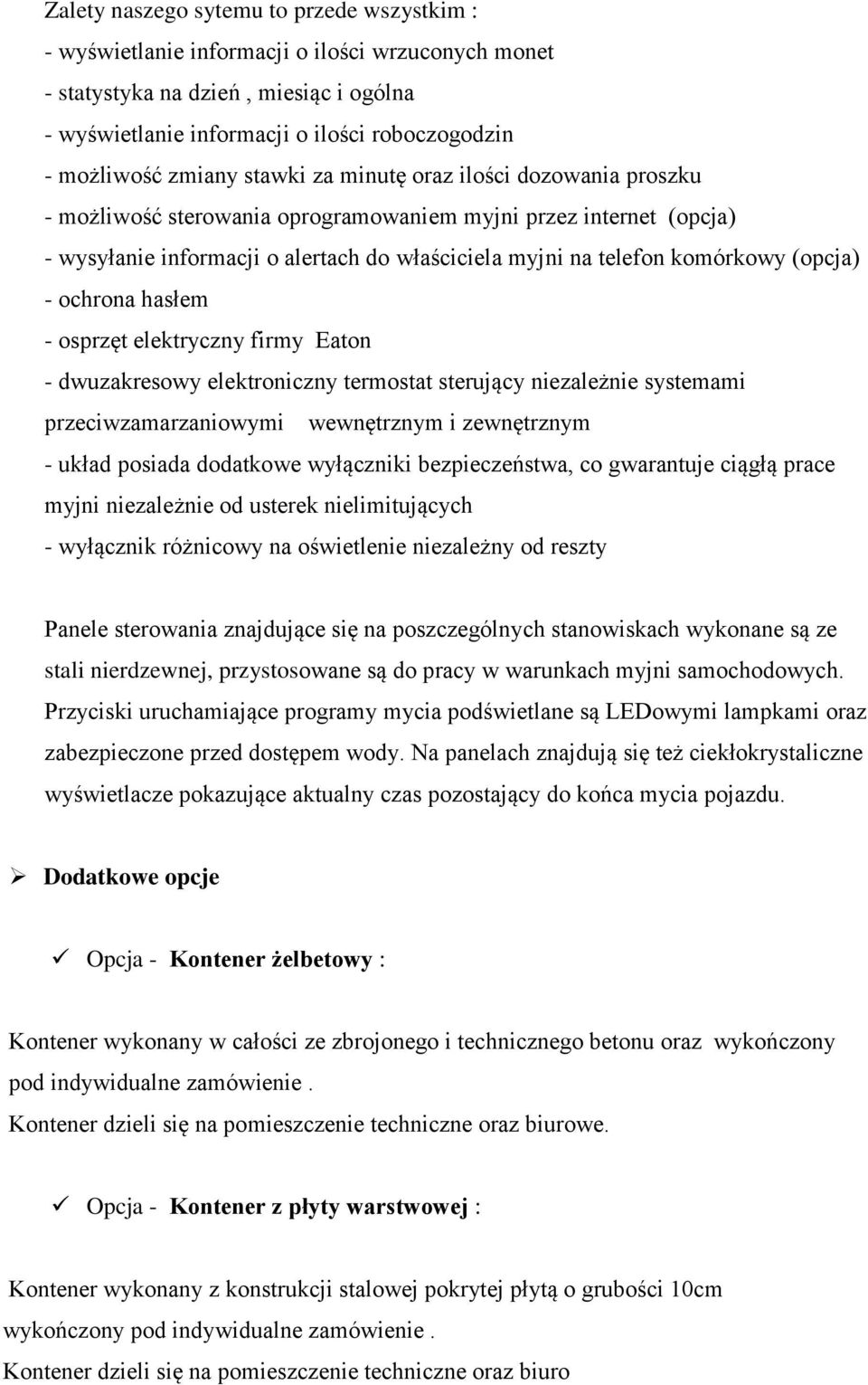 (opcja) - ochrona hasłem - osprzęt elektryczny firmy Eaton - dwuzakresowy elektroniczny termostat sterujący niezależnie systemami przeciwzamarzaniowymi wewnętrznym i zewnętrznym - układ posiada
