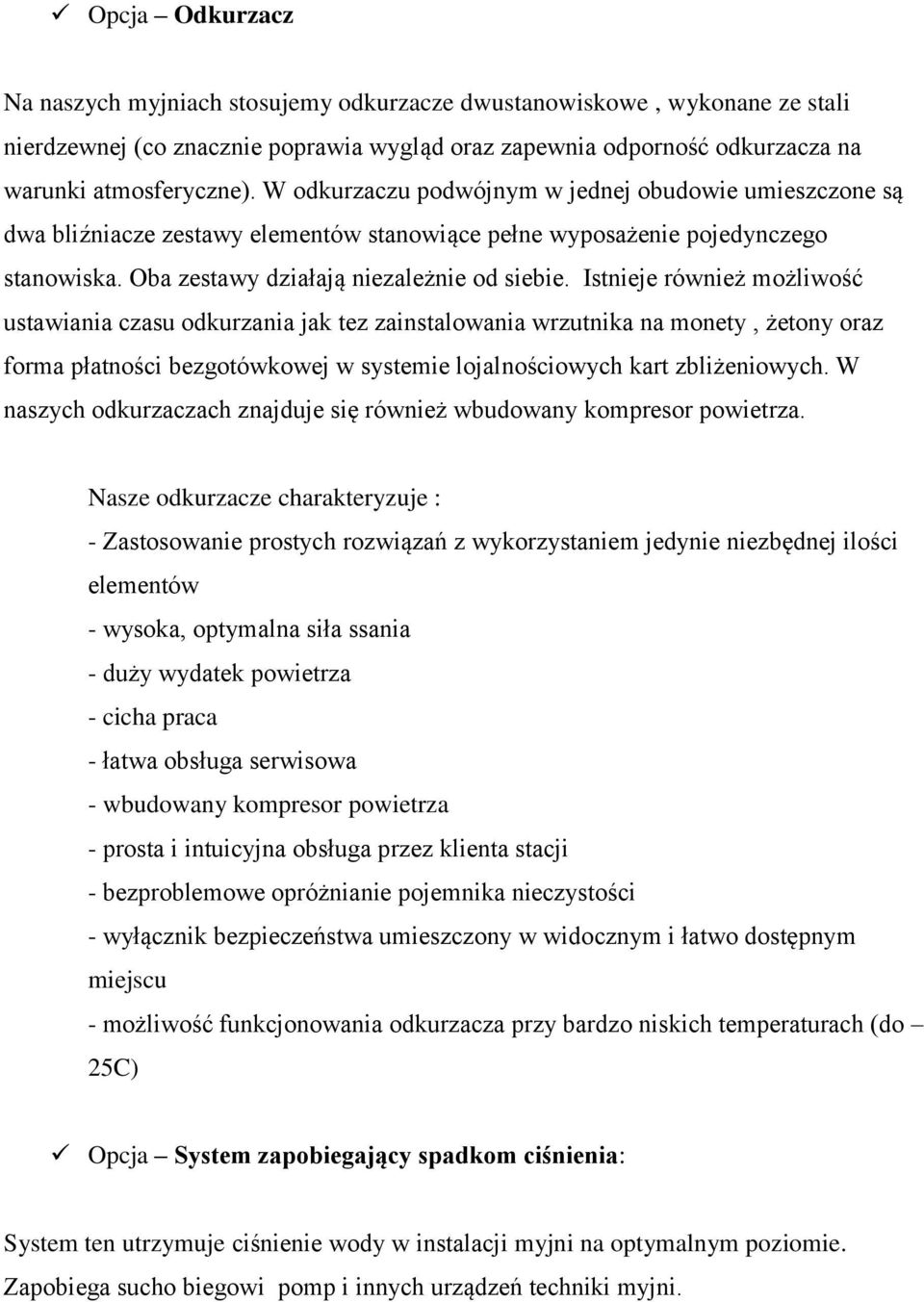 Istnieje również możliwość ustawiania czasu odkurzania jak tez zainstalowania wrzutnika na monety, żetony oraz forma płatności bezgotówkowej w systemie lojalnościowych kart zbliżeniowych.