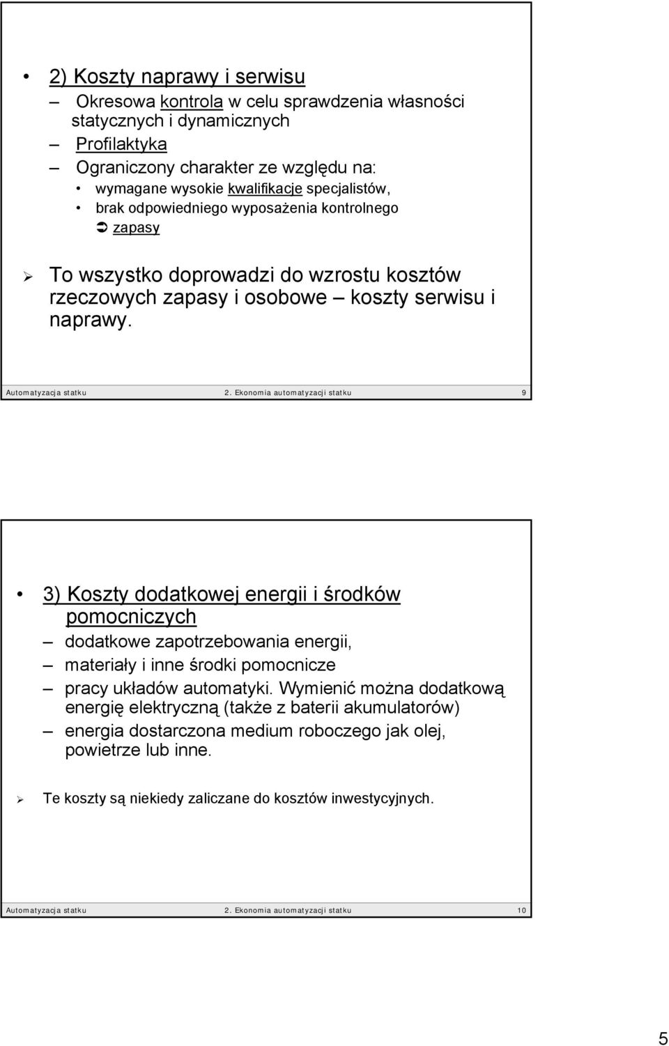 Ekonomia automatyzacji statku 9 3) Koszty dodatkowej energii i środków pomocniczych dodatkowe zapotrzebowania energii, materiały i inne środki pomocnicze pracy układów automatyki.