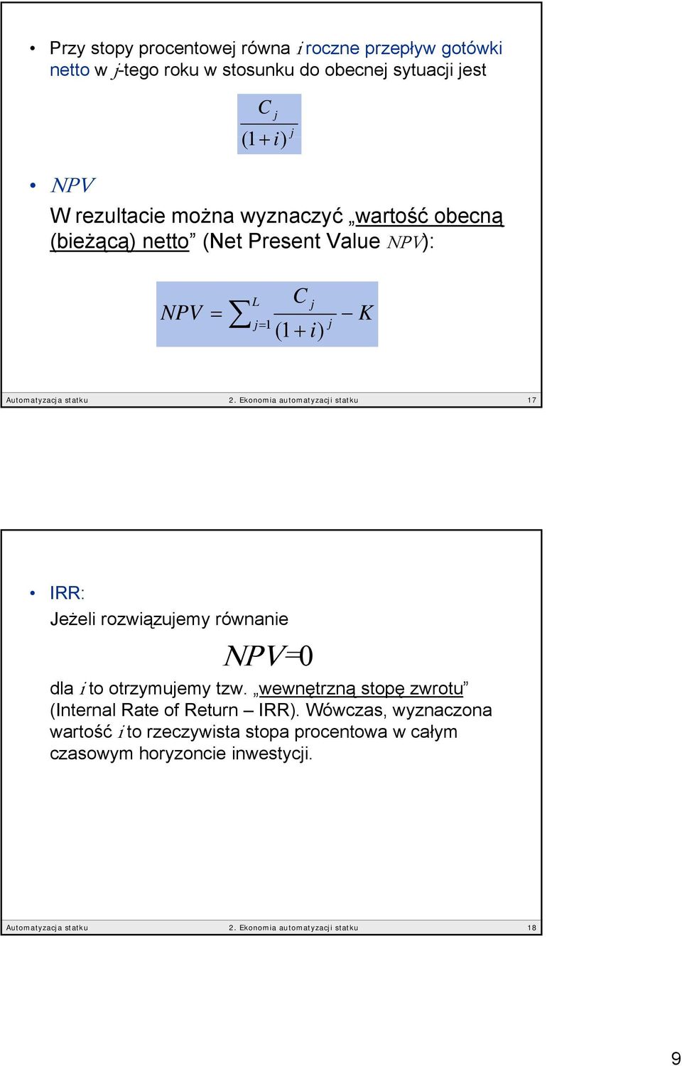 Ekonomia automatyzacji statku 17 IRR: Jeżeli rozwiązujemy równanie NPV=0 0 dla i to otrzymujemy tzw.