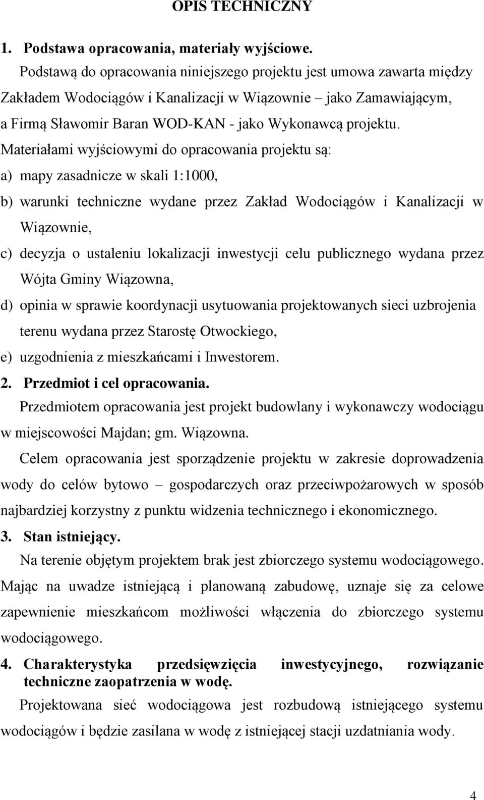 Materiałami wyjściowymi do opracowania projektu są: a) mapy zasadnicze w skali 1:1000, b) warunki techniczne wydane przez Zakład Wodociągów i Kanalizacji w Wiązownie, c) decyzja o ustaleniu