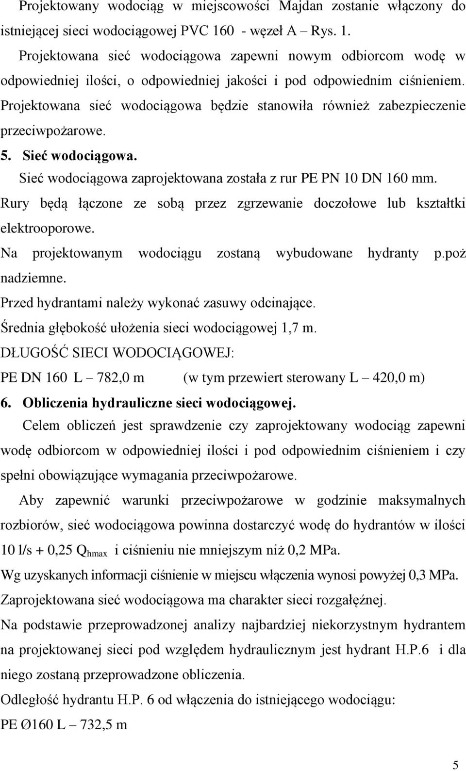 Projektowana sieć wodociągowa będzie stanowiła również zabezpieczenie przeciwpożarowe. 5. Sieć wodociągowa. Sieć wodociągowa zaprojektowana została z rur PE PN 10 DN 160 mm.