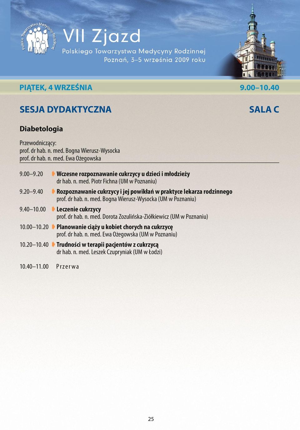 dr hab. n. med. Bogna Wierusz-Wysocka (UM w Poznaniu) 9.40 10.00 Leczenie cukrzycy prof. dr hab. n. med. Dorota Zozulińska-Ziółkiewicz (UM w Poznaniu) 10.00 10.