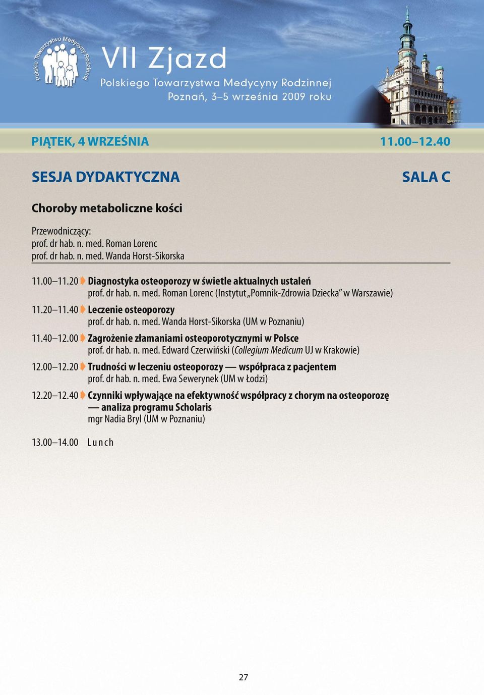 40 12.00 Zagrożenie złamaniami osteoporotycznymi w Polsce prof. dr hab. n. med. Edward Czerwiński (Collegium Medicum UJ w Krakowie) 12.00 12.