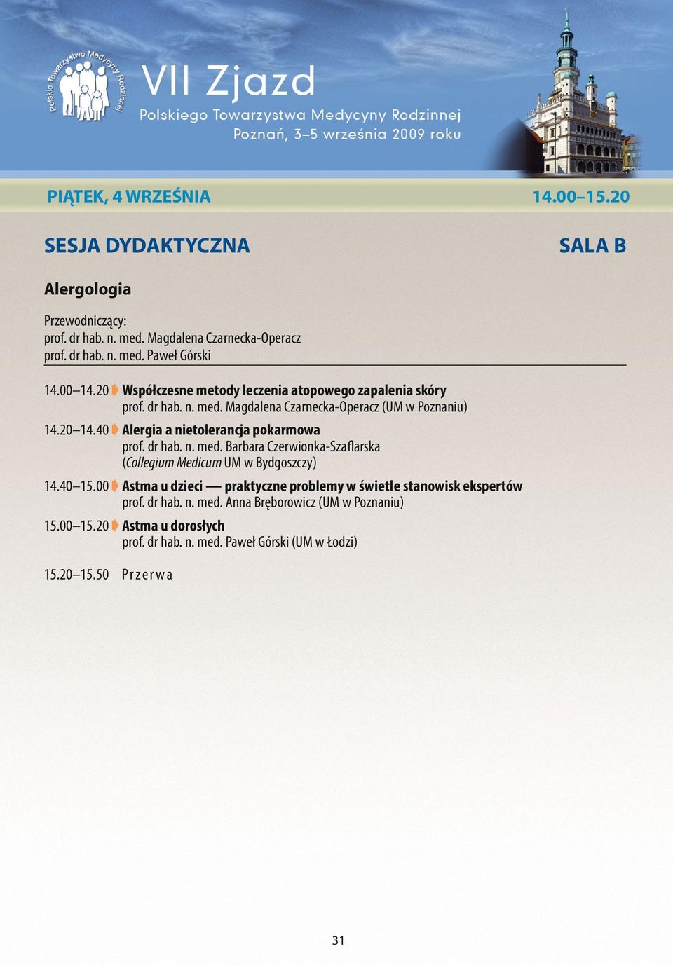 40 Alergia a nietolerancja pokarmowa prof. dr hab. n. med. Barbara Czerwionka-Szaflarska (Collegium Medicum UM w Bydgoszczy) 14.40 15.