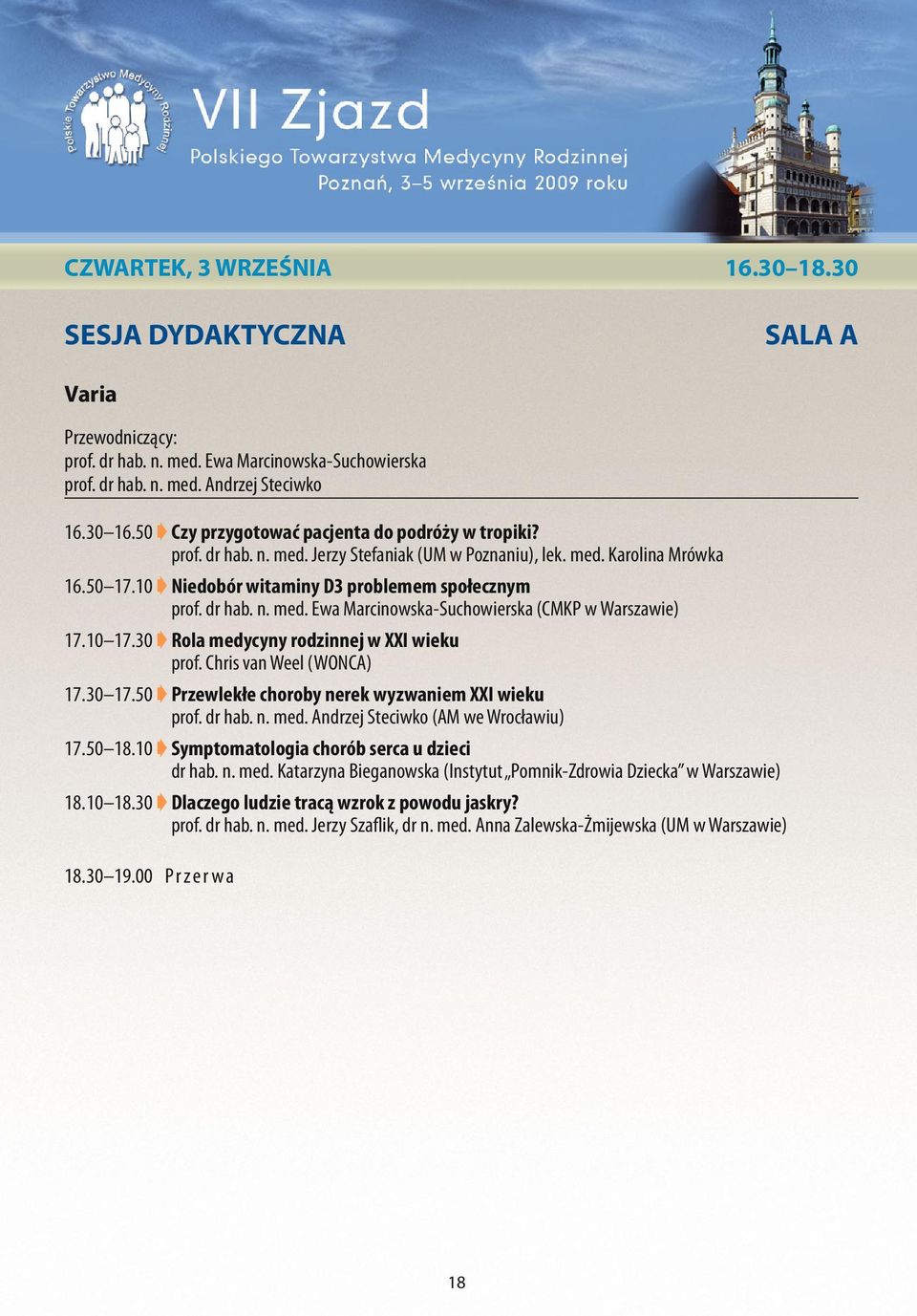 10 17.30 Rola medycyny rodzinnej w XXI wieku prof. Chris van Weel (WONCA) 17.30 17.50 Przewlekłe choroby nerek wyzwaniem XXI wieku prof. dr hab. n. med. Andrzej Steciwko (AM we Wrocławiu) 17.50 18.