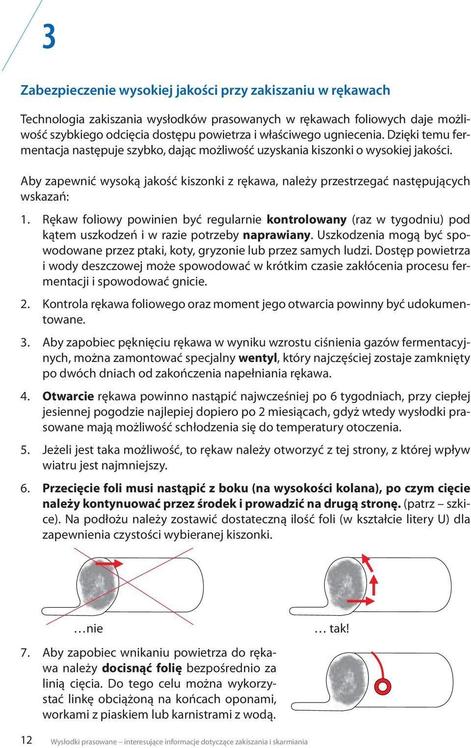 Rękaw foliowy powinien być regularnie kontrolowany (raz w tygodniu) pod kątem uszkodzeń i w razie potrzeby naprawiany.