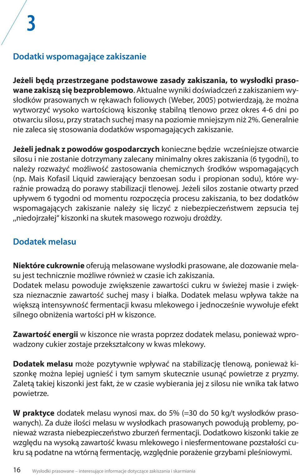otwarciu silosu, przy stratach suchej masy na poziomie mniejszym niż 2%. Generalnie nie zaleca się stosowania dodatków wspomagających zakiszanie.
