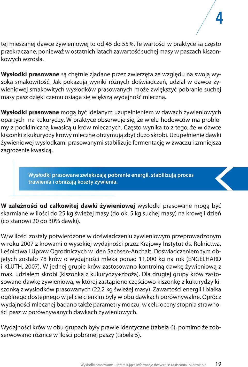Jak pokazują wyniki różnych doświadczeń, udział w dawce żywieniowej smakowitych wysłodków prasowanych może zwiększyć pobranie suchej masy pasz dzięki czemu osiaga się większą wydajność mleczną.