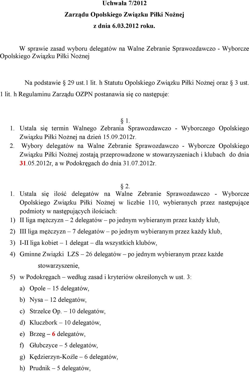 h Regulaminu Zarządu OZPN postanawia się co następuje: 1. 1. Ustala się termin Walnego Zebrania Sprawozdawczo - Wyborczego Opolskiego Związku Piłki Nożnej na dzień 15.09.2012r. 2.