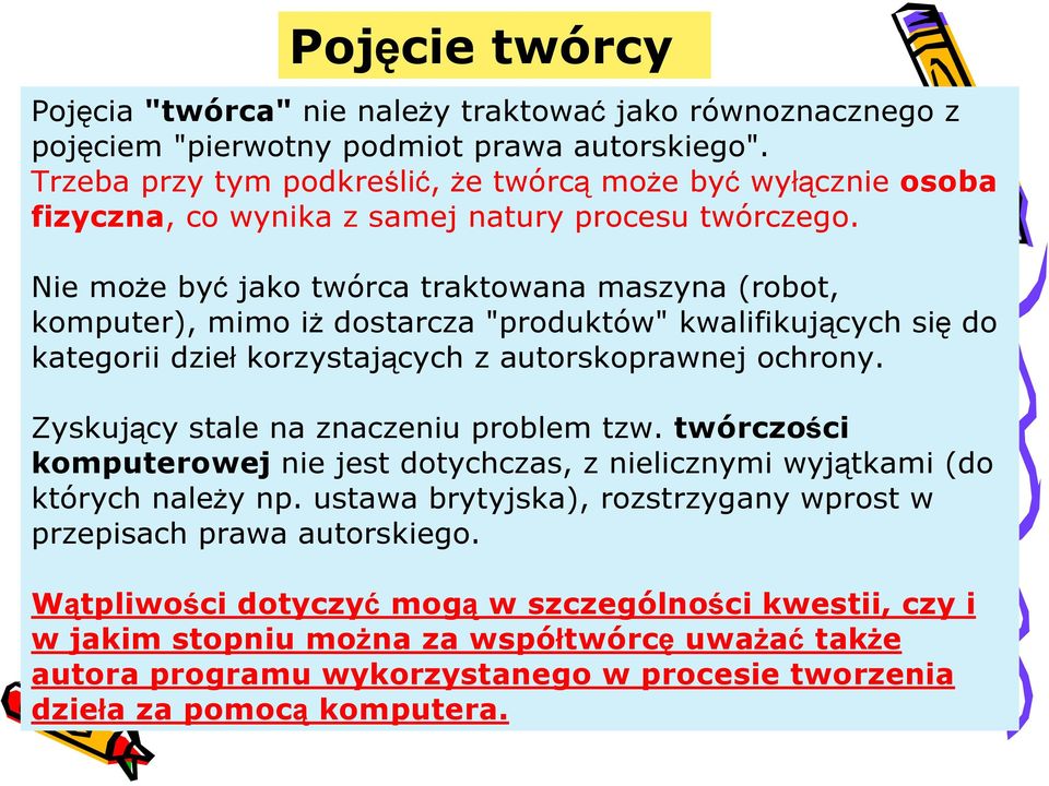 Nie może być jako twórca traktowana maszyna (robot, komputer), mimo iż dostarcza "produktów" kwalifikujących się do kategorii dzieł korzystających z autorskoprawnej ochrony.