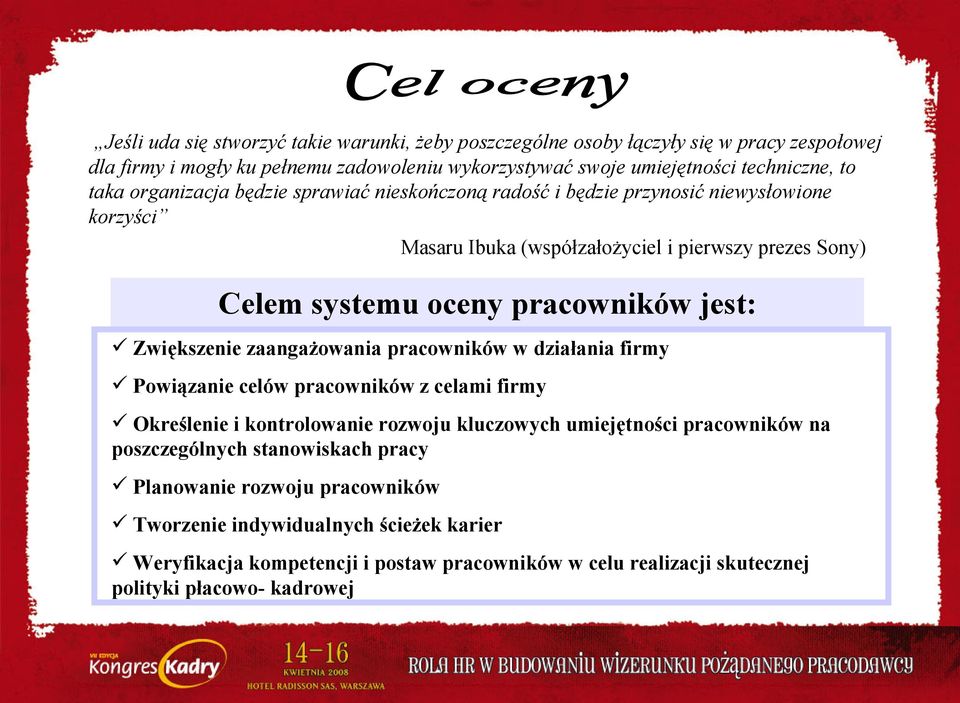 Zwiększenie zaangażowania pracowników w działania firmy Powiązanie celów pracowników z celami firmy Określenie i kontrolowanie rozwoju kluczowych umiejętności pracowników na