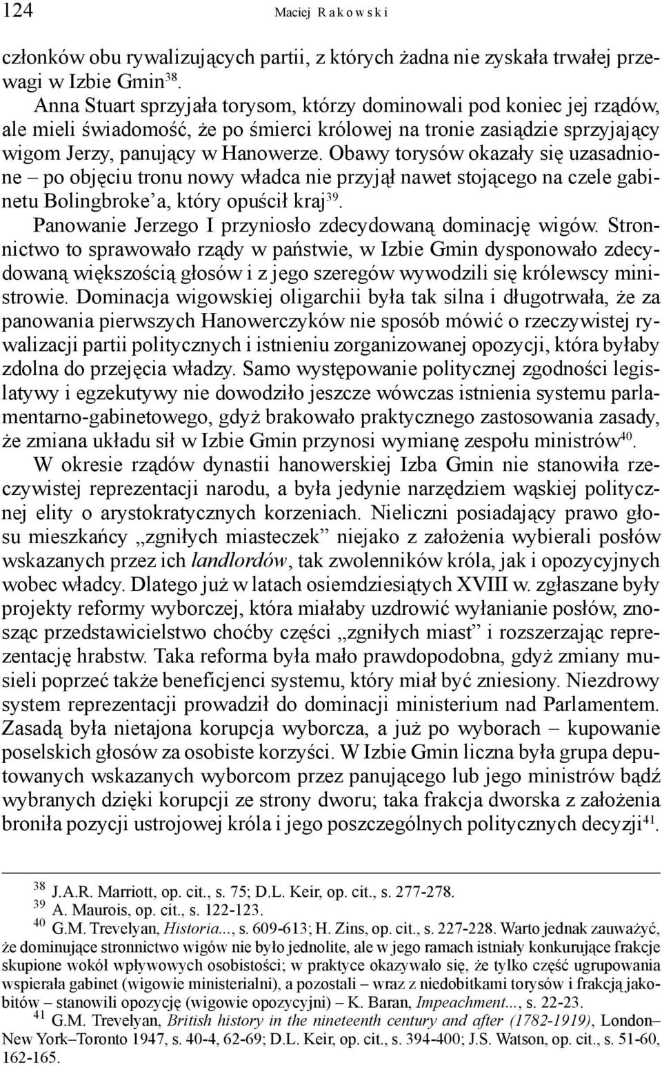 Obawy torysów okazały się uzasadnione po objęciu tronu nowy władca nie przyjął nawet stojącego na czele gabinetu Bolingbroke a, który opuścił kraj 39.