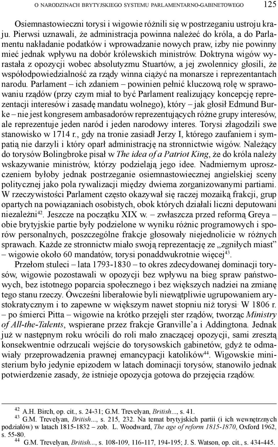 Doktryna wigów wyrastała z opozycji wobec absolutyzmu Stuartów, a jej zwolennicy głosili, że współodpowiedzialność za rządy winna ciążyć na monarsze i reprezentantach narodu.