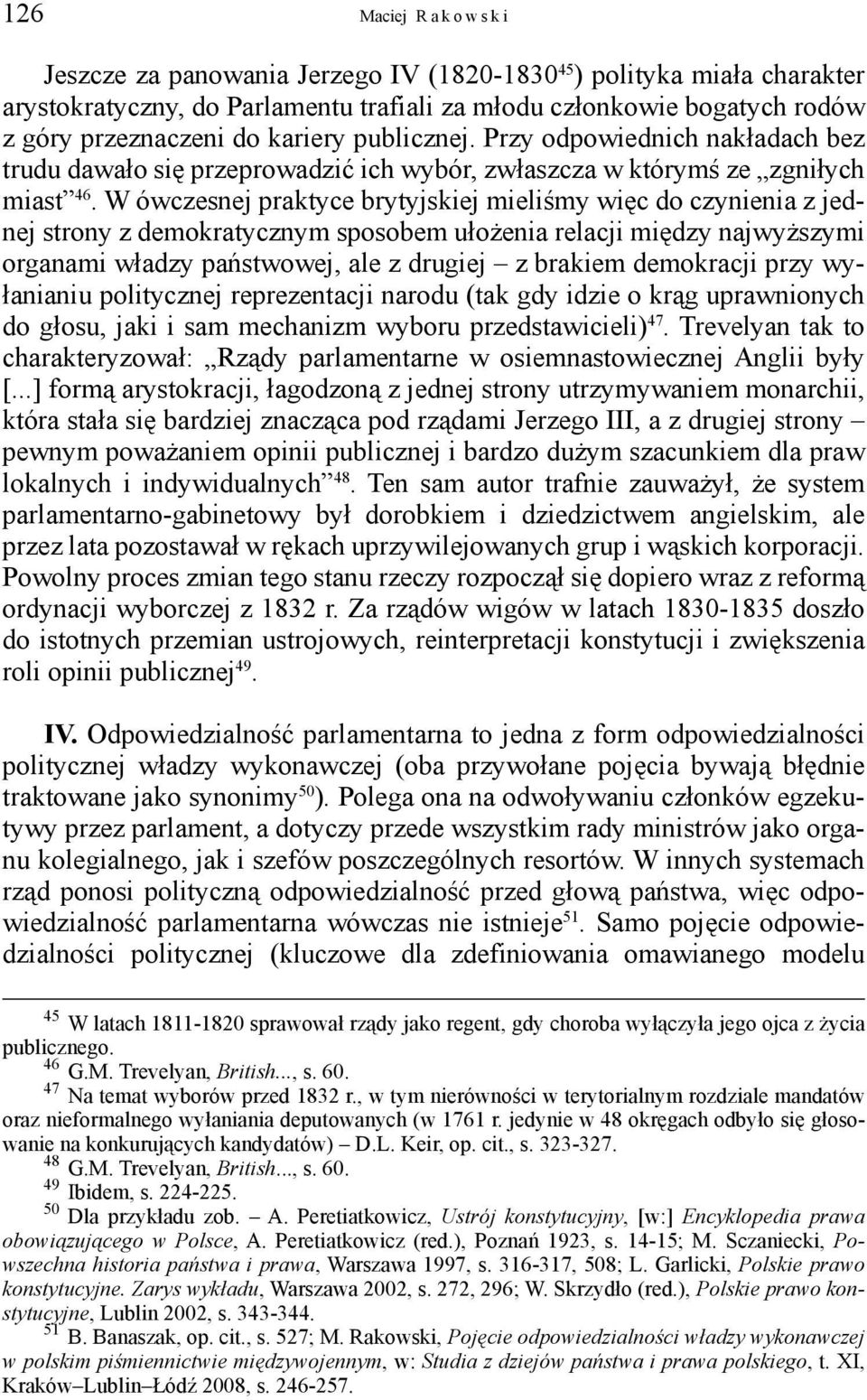 W ówczesnej praktyce brytyjskiej mieliśmy więc do czynienia z jednej strony z demokratycznym sposobem ułożenia relacji między najwyższymi organami władzy państwowej, ale z drugiej z brakiem