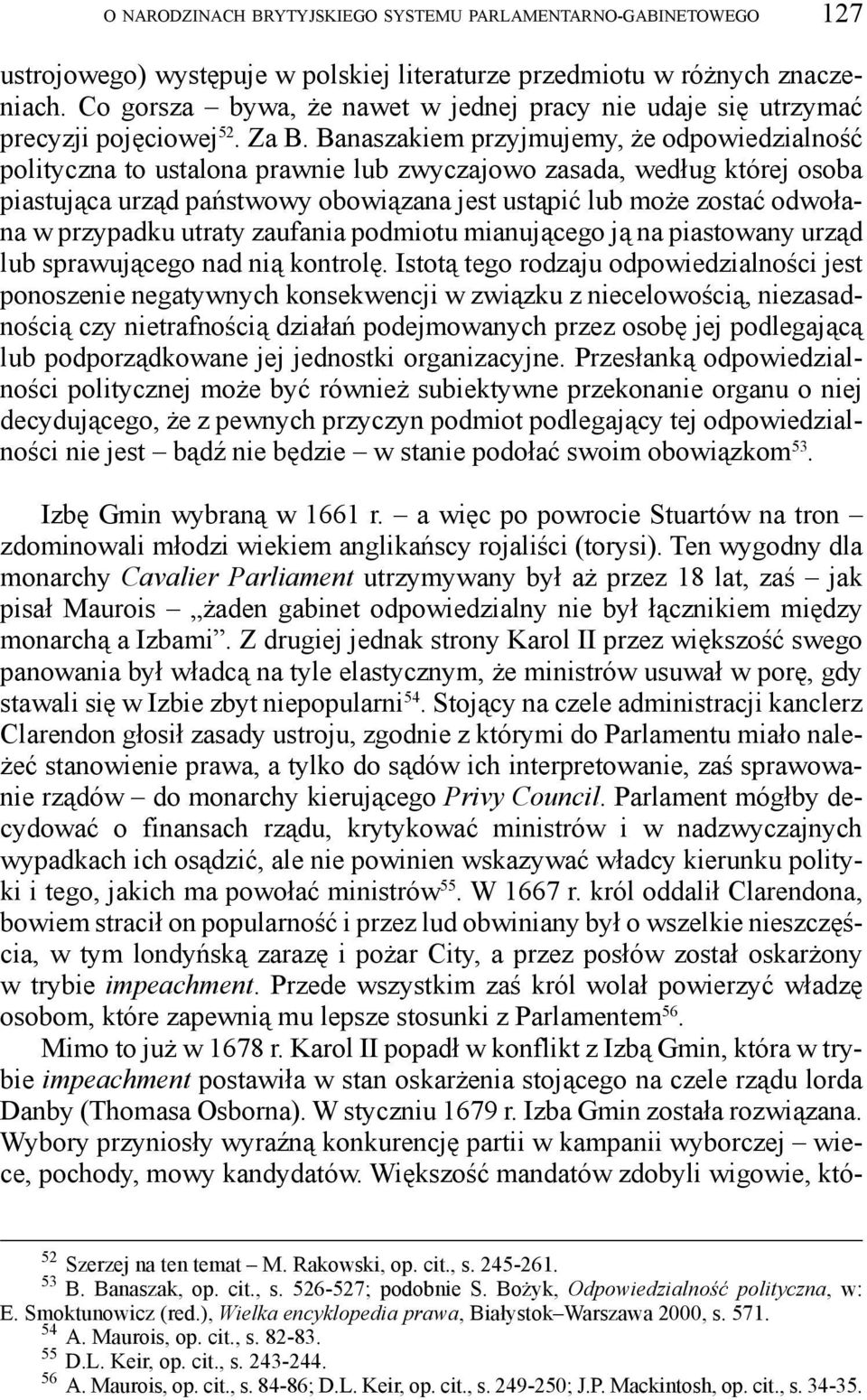 Banaszakiem przyjmujemy, że odpowiedzialność polityczna to ustalona prawnie lub zwyczajowo zasada, według której osoba piastująca urząd państwowy obowiązana jest ustąpić lub może zostać odwołana w