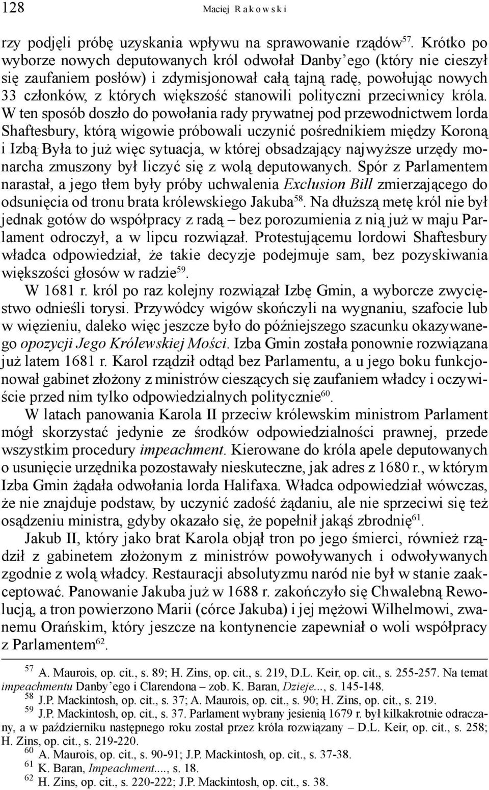 polityczni przeciwnicy króla. W ten sposób doszło do powołania rady prywatnej pod przewodnictwem lorda Shaftesbury, którą wigowie próbowali uczynić pośrednikiem między Koroną i Izbą.