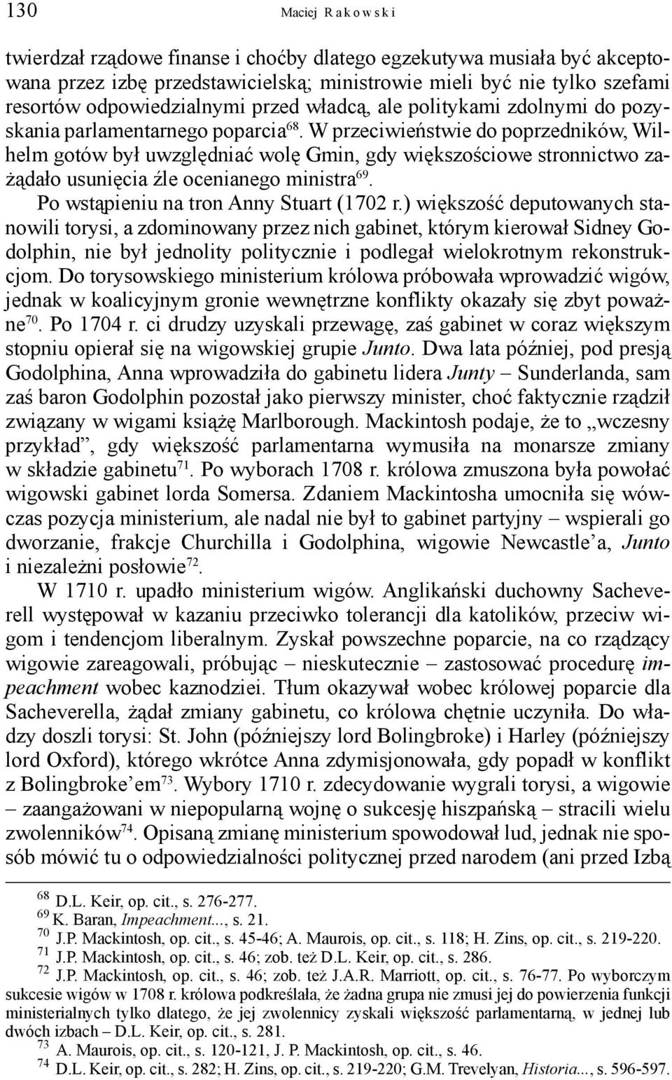 W przeciwieństwie do poprzedników, Wilhelm gotów był uwzględniać wolę Gmin, gdy większościowe stronnictwo zażądało usunięcia źle ocenianego ministra 69. Po wstąpieniu na tron Anny Stuart (1702 r.