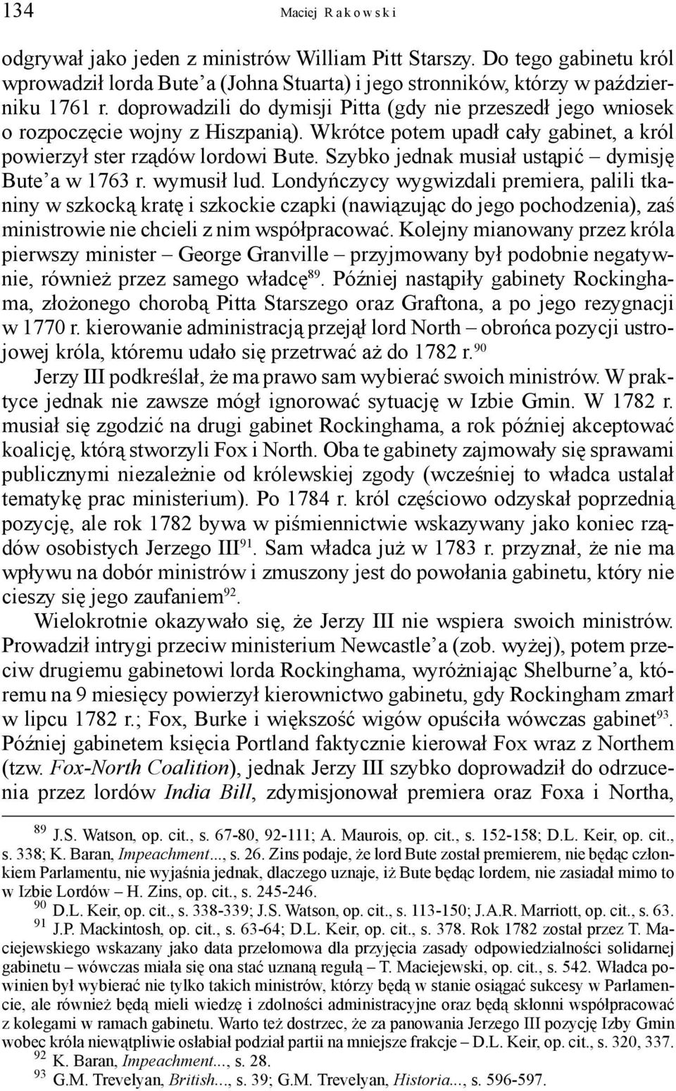 Szybko jednak musiał ustąpić dymisję Bute a w 1763 r. wymusił lud.