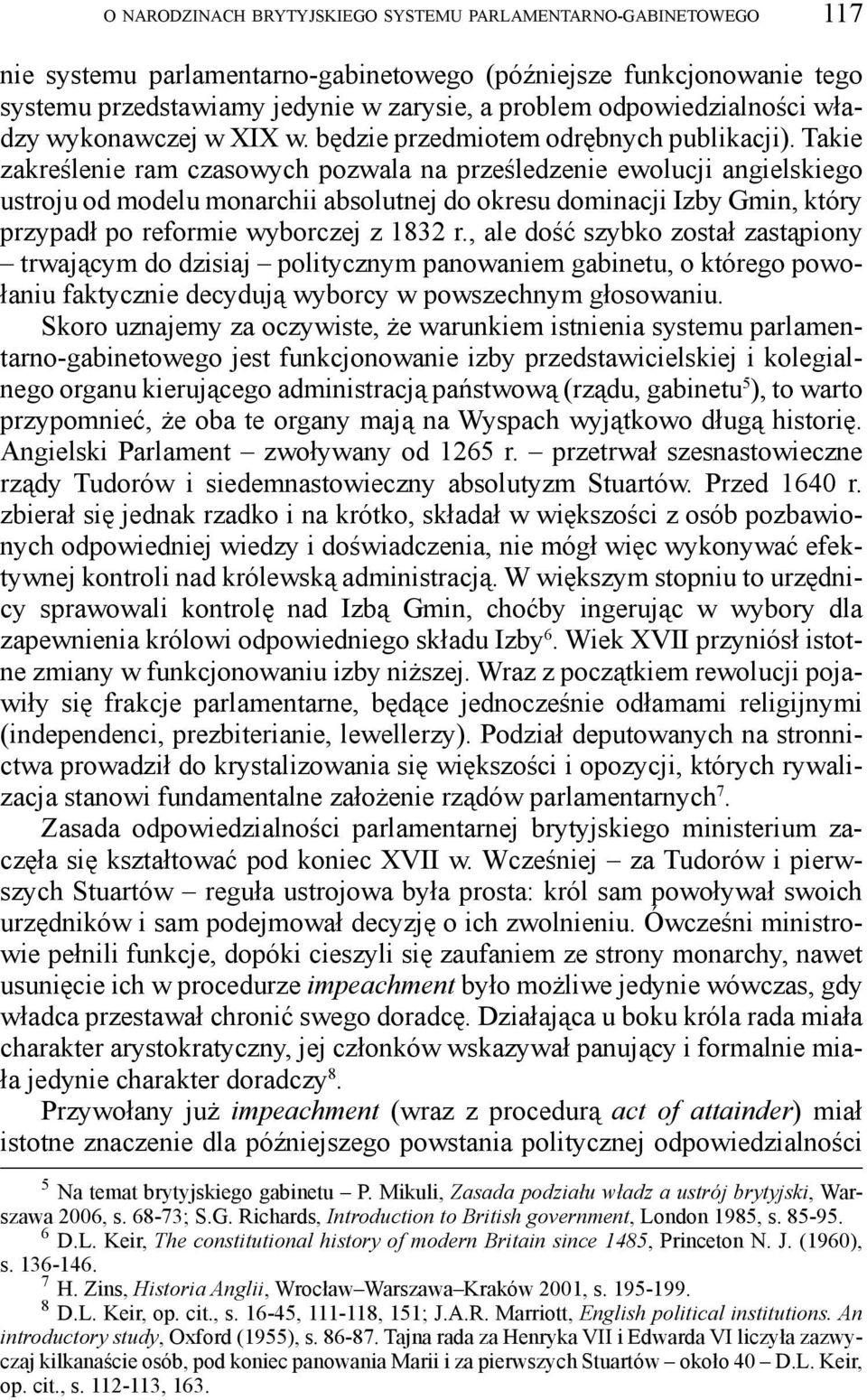 Takie zakreślenie ram czasowych pozwala na prześledzenie ewolucji angielskiego ustroju od modelu monarchii absolutnej do okresu dominacji Izby Gmin, który przypadł po reformie wyborczej z 1832 r.