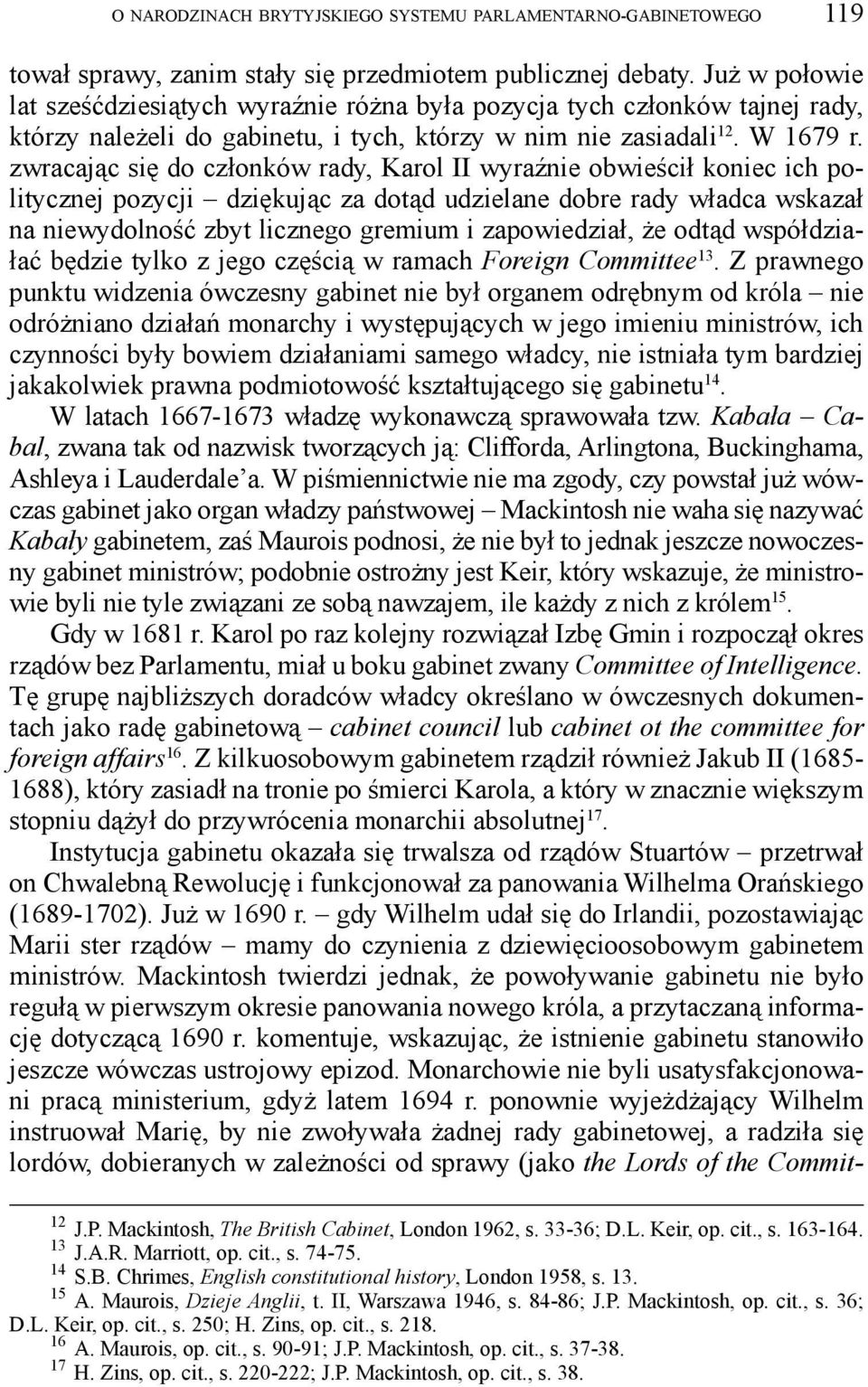 zwracając się do członków rady, Karol II wyraźnie obwieścił koniec ich politycznej pozycji dziękując za dotąd udzielane dobre rady władca wskazał na niewydolność zbyt licznego gremium i zapowiedział,