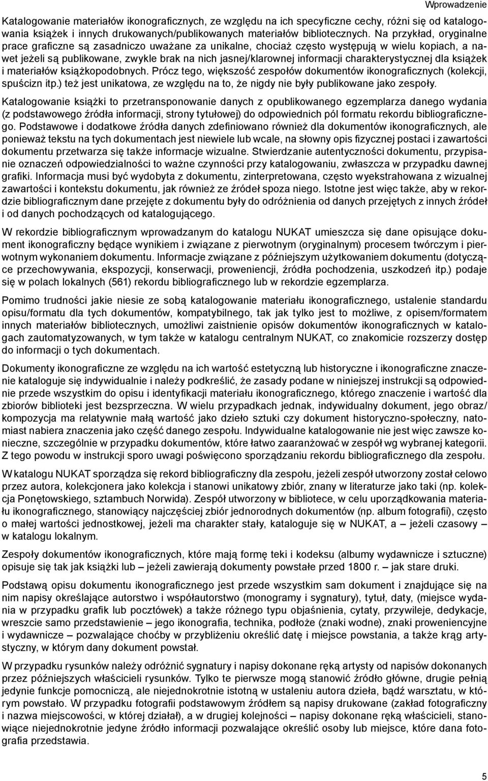 charakterystycznej dla książek i materiałów książkopodobnych. Prócz tego, większość zespołów dokumentów ikonograficznych (kolekcji, spuścizn itp.