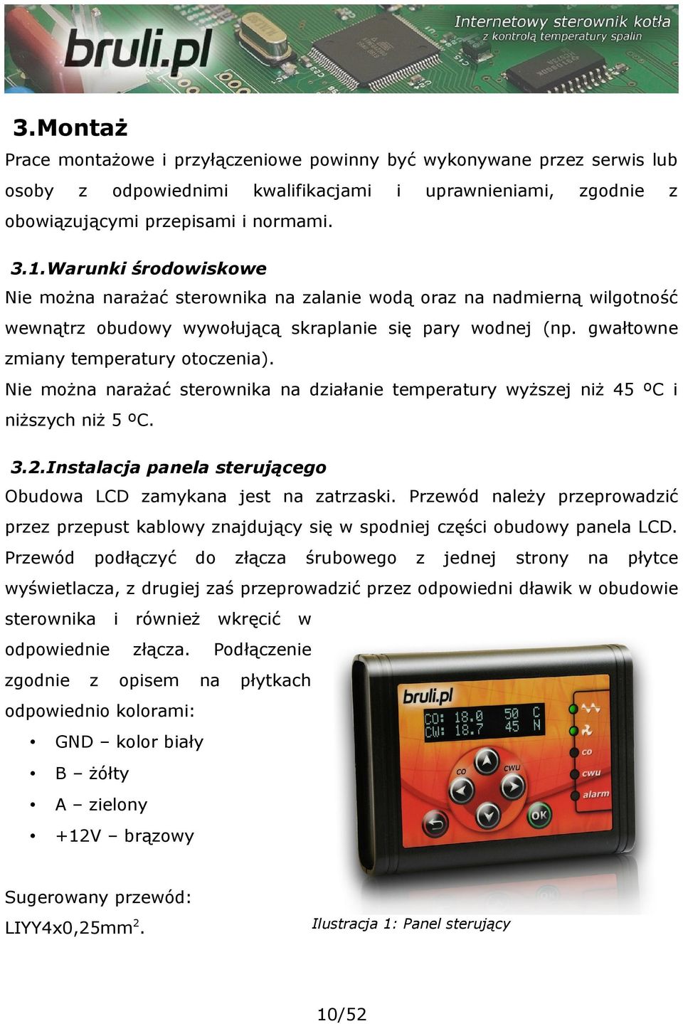 Nie można narażać sterownika na działanie temperatury wyższej niż 45 ºC i niższych niż 5 ºC. 3.2.Instalacja panela sterującego Obudowa LCD zamykana jest na zatrzaski.