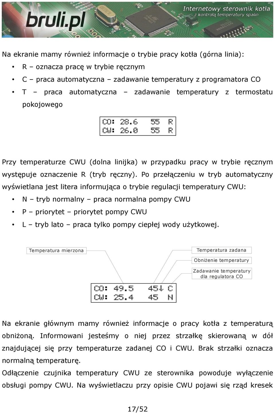 Po przełączeniu w tryb automatyczny wyświetlana jest litera informująca o trybie regulacji temperatury CWU: N tryb normalny praca normalna pompy CWU P priorytet priorytet pompy CWU L tryb lato praca