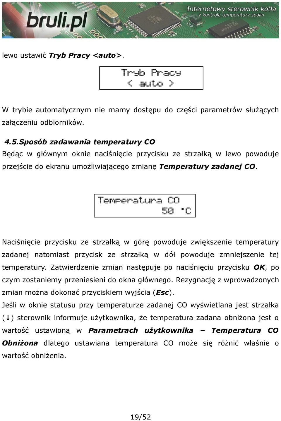 Naciśnięcie przycisku ze strzałką w górę powoduje zwiększenie temperatury zadanej natomiast przycisk ze strzałką w dół powoduje zmniejszenie tej temperatury.