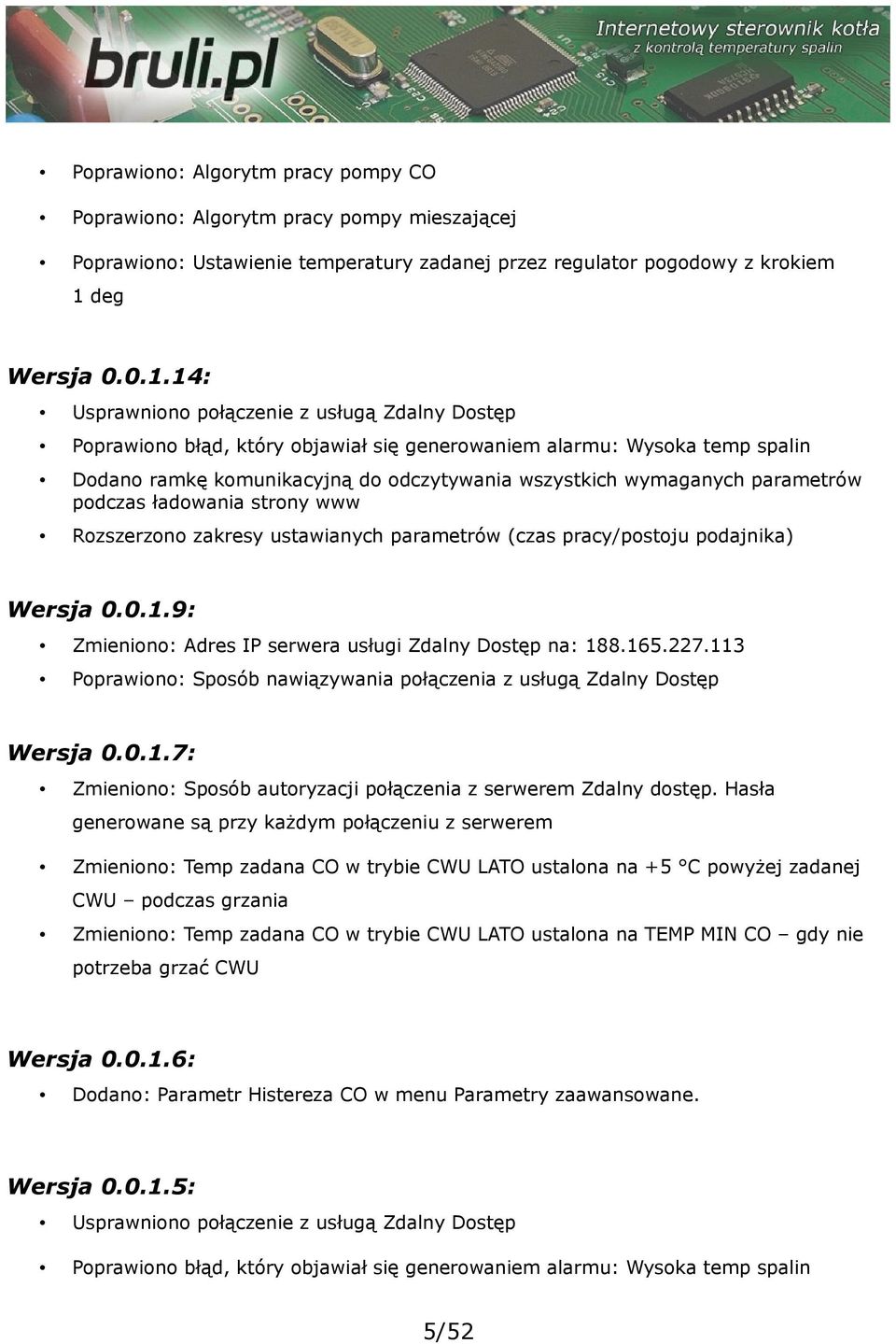 14: Usprawniono połączenie z usługą Zdalny Dostęp Poprawiono błąd, który objawiał się generowaniem alarmu: Wysoka temp spalin Dodano ramkę komunikacyjną do odczytywania wszystkich wymaganych