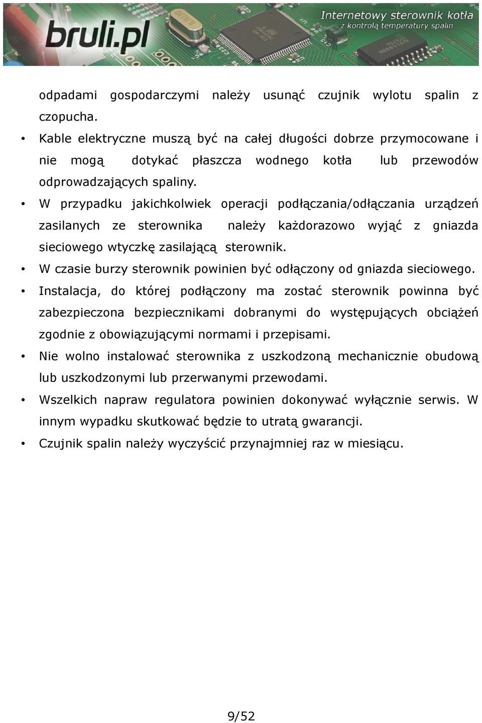 W przypadku jakichkolwiek operacji podłączania/odłączania urządzeń zasilanych ze sterownika należy każdorazowo wyjąć z gniazda sieciowego wtyczkę zasilającą sterownik.