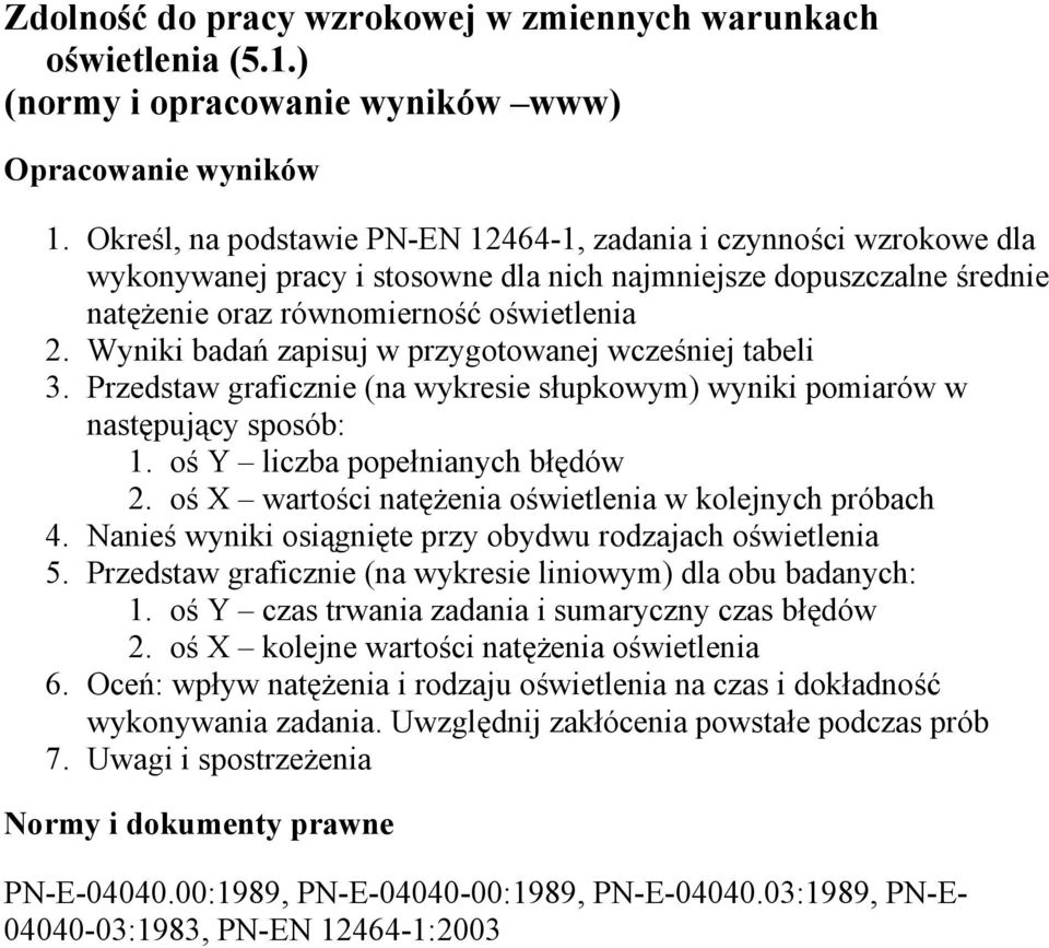 Wyniki badań zapisuj w przygotowanej wcześniej tabeli 3. Przedstaw graficznie (na wykresie słupkowym) wyniki pomiarów w następujący sposób: 1. oś Y liczba popełnianych błędów 2.