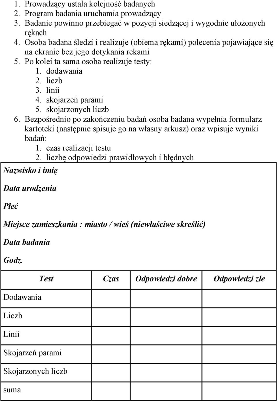 skojarzeń parami 5. skojarzonych liczb 6. Bezpośrednio po zakończeniu badań osoba badana wypełnia formularz kartoteki (następnie spisuje go na własny arkusz) oraz wpisuje wyniki badań: 1.