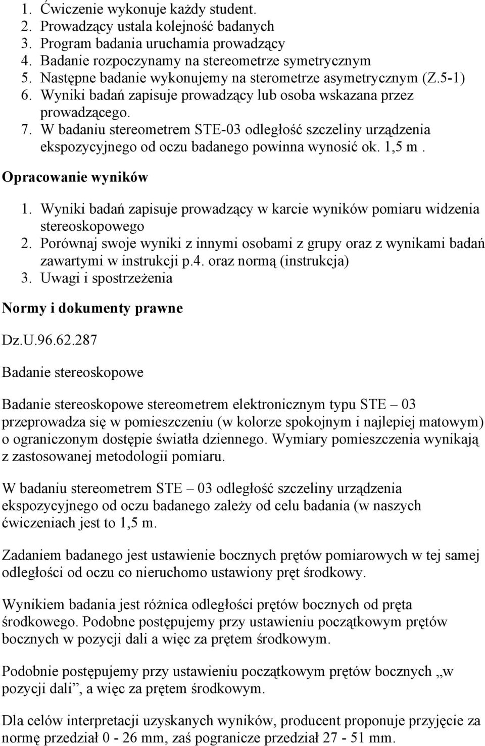 W badaniu stereometrem STE-03 odległość szczeliny urządzenia ekspozycyjnego od oczu badanego powinna wynosić ok. 1,5 m. Opracowanie wyników 1.