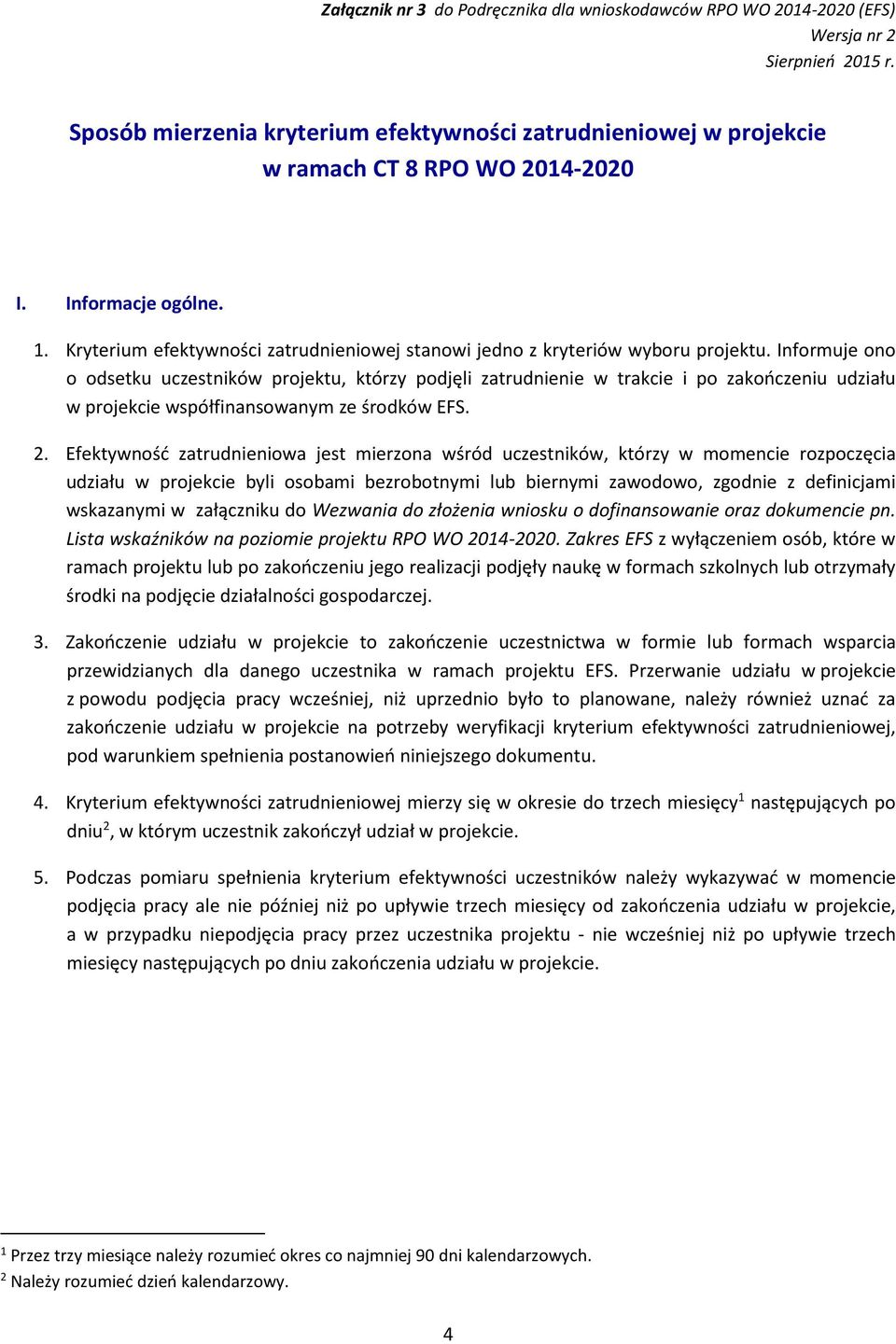 Informuje ono o odsetku uczestników projektu, którzy podjęli zatrudnienie w trakcie i po zakończeniu udziału w projekcie współfinansowanym ze środków EFS. 2.